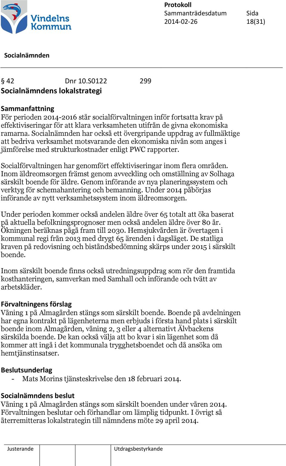 har också ett övergripande uppdrag av fullmäktige att bedriva verksamhet motsvarande den ekonomiska nivån som anges i jämförelse med strukturkostnader enligt PWC rapporter.