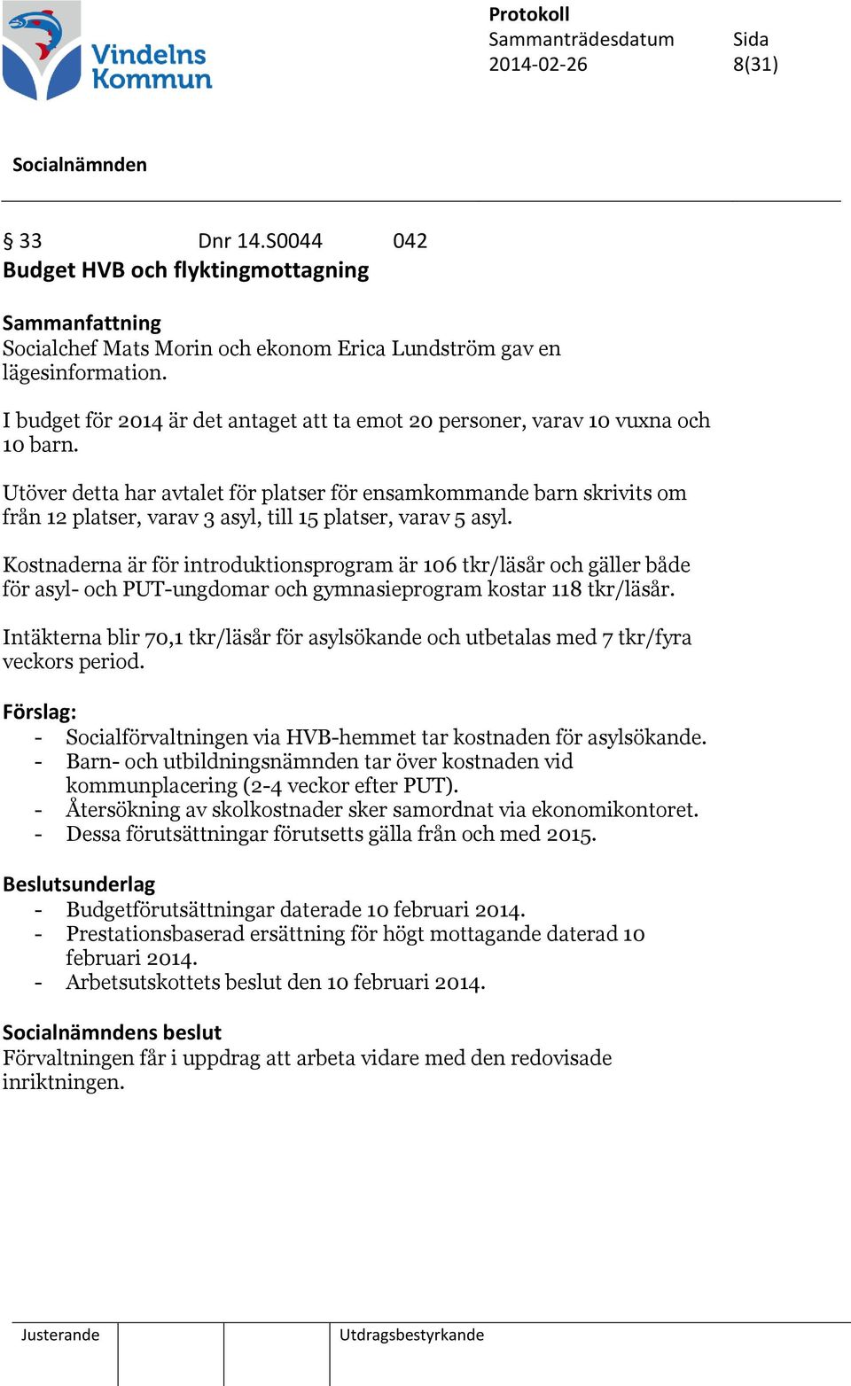 Utöver detta har avtalet för platser för ensamkommande barn skrivits om från 12 platser, varav 3 asyl, till 15 platser, varav 5 asyl.