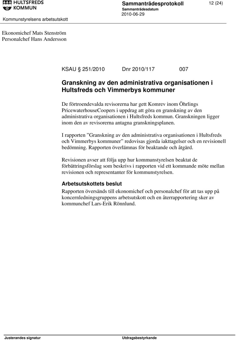 Granskningen ligger inom den av revisorerna antagna granskningsplanen.