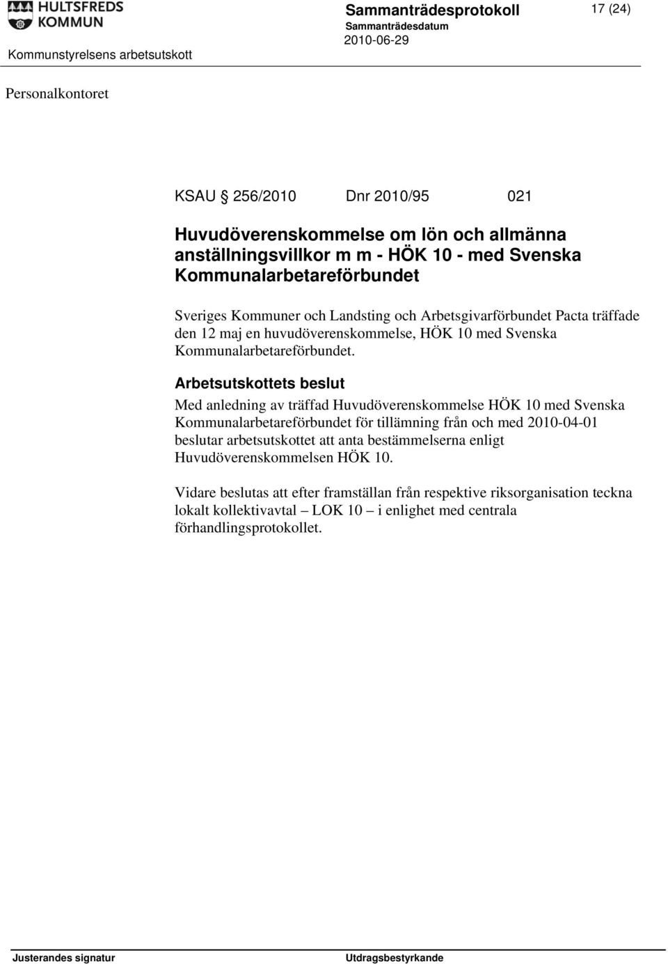 Med anledning av träffad Huvudöverenskommelse HÖK 10 med Svenska Kommunalarbetareförbundet för tillämning från och med 2010-04-01 beslutar arbetsutskottet att anta bestämmelserna