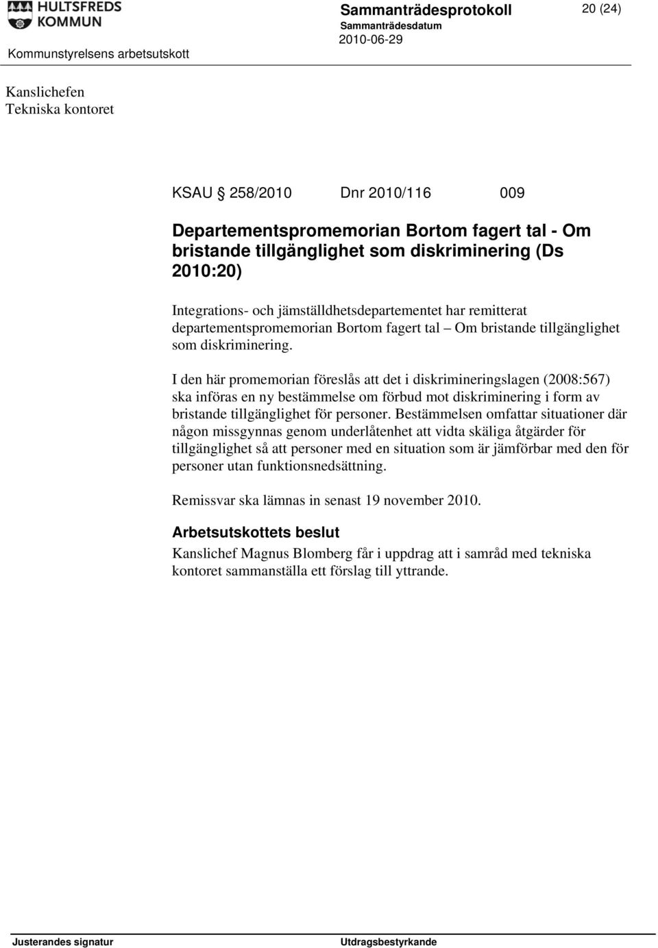 I den här promemorian föreslås att det i diskrimineringslagen (2008:567) ska införas en ny bestämmelse om förbud mot diskriminering i form av bristande tillgänglighet för personer.