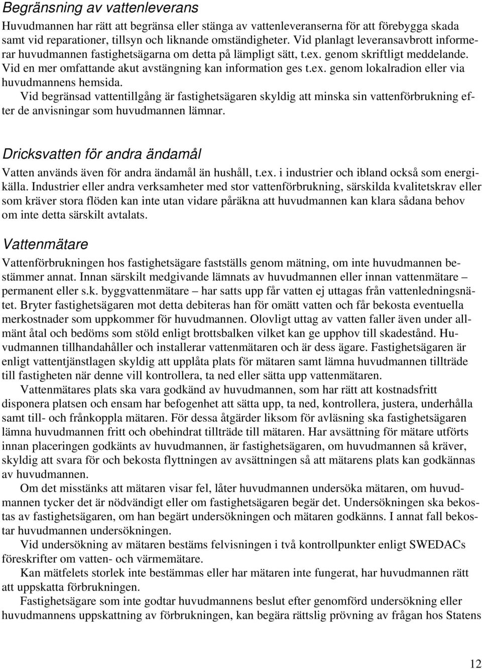 Vid begränsad vattentillgång är fastighetsägaren skyldig att minska sin vattenförbrukning efter de anvisningar som huvudmannen lämnar.