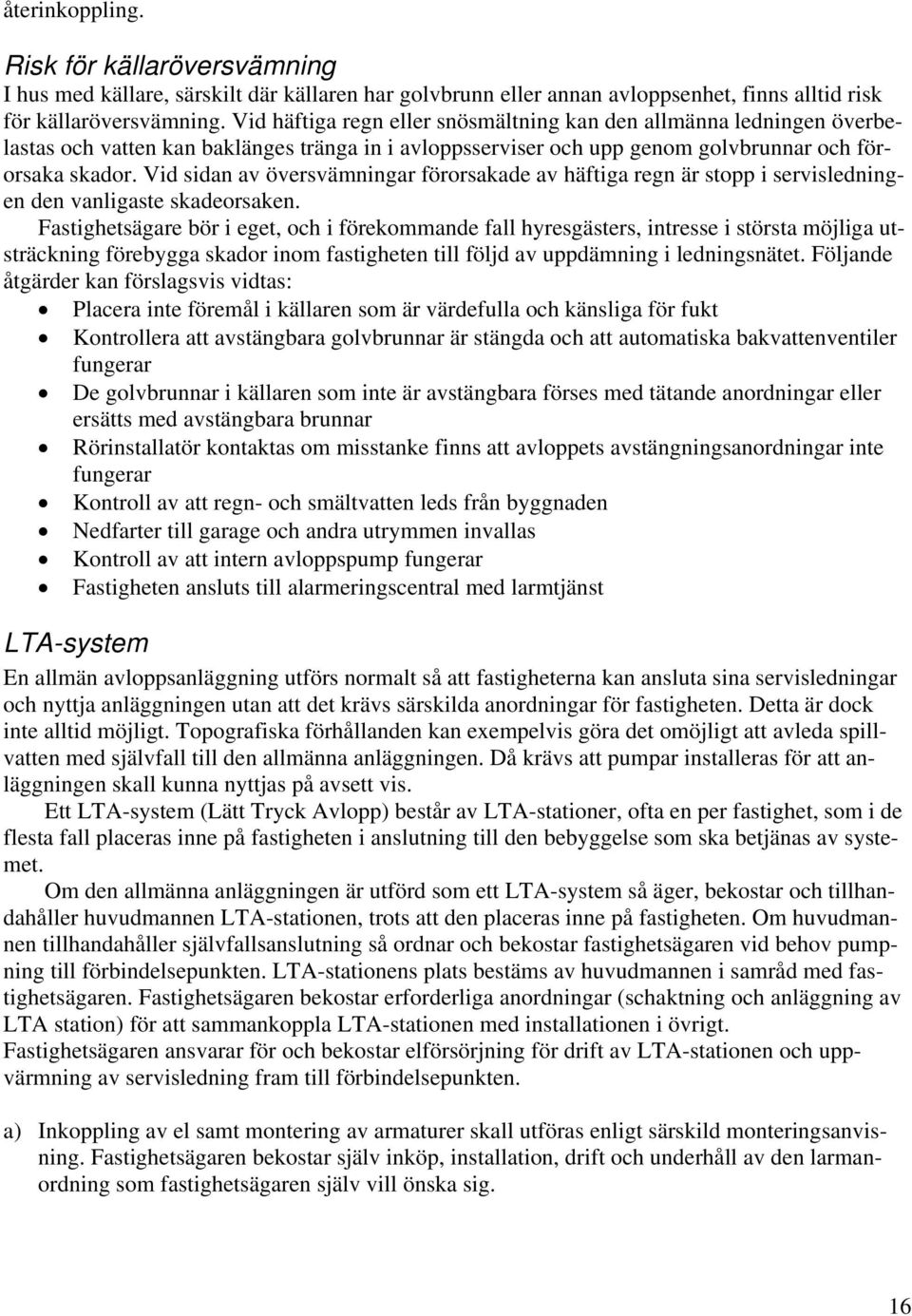 Vid sidan av översvämningar förorsakade av häftiga regn är stopp i servisledningen den vanligaste skadeorsaken.