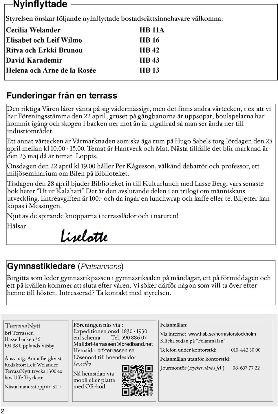 är uppsopat, boulspelarna har kommit igång och skogen i backen ner mot ån är utgallrad så man ser ända ner till industiområdet.