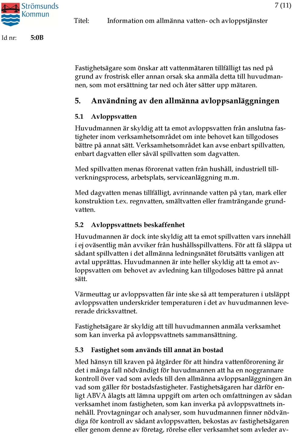 1 Avloppsvatten Huvudmannen är skyldig att ta emot avloppsvatten från anslutna fastigheter inom verksamhetsområdet om inte behovet kan tillgodoses bättre på annat sätt.