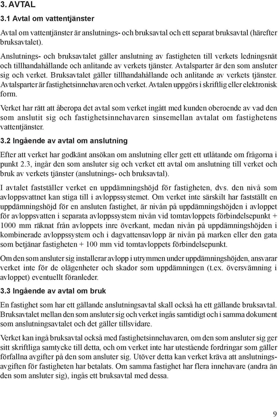 Bruksavtalet gäller tillhandahållande och anlitande av verkets tjänster. Avtalsparter är fastighetsinnehavaren och verket. Avtalen uppgörs i skriftlig eller elektronisk form.