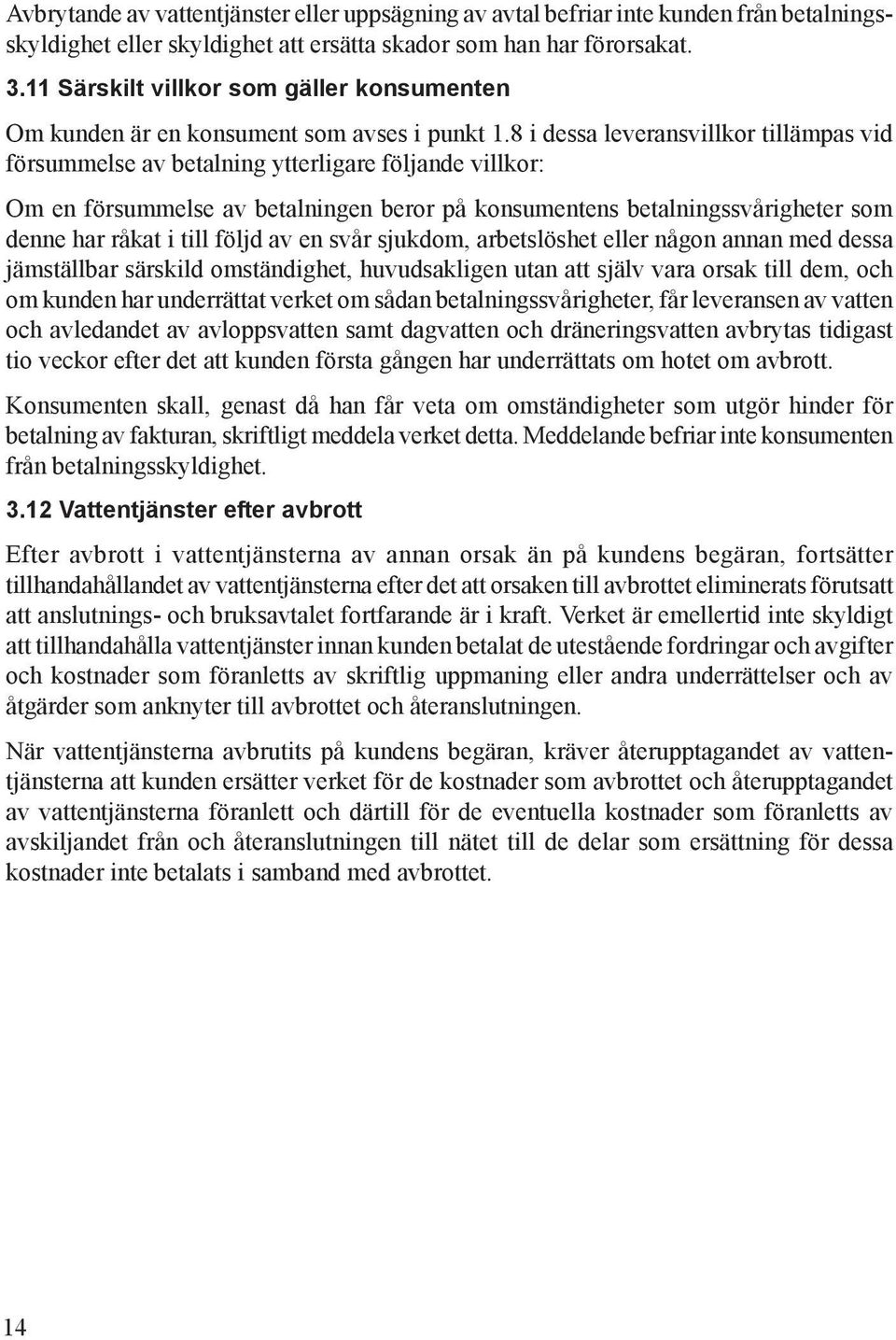 8 i dessa leveransvillkor tillämpas vid försummelse av betalning ytterligare följande villkor: Om en försummelse av betalningen beror på konsumentens betalningssvårigheter som denne har råkat i till