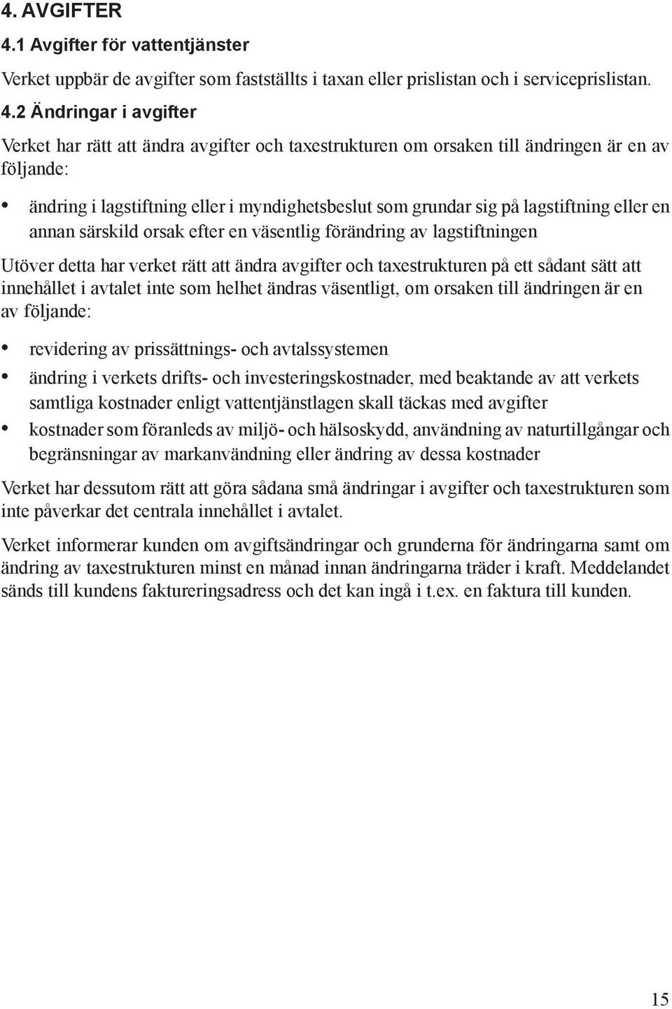 2 Ändringar i avgifter Verket har rätt att ändra avgifter och taxestrukturen om orsaken till ändringen är en av följande: ändring i lagstiftning eller i myndighetsbeslut som grundar sig på