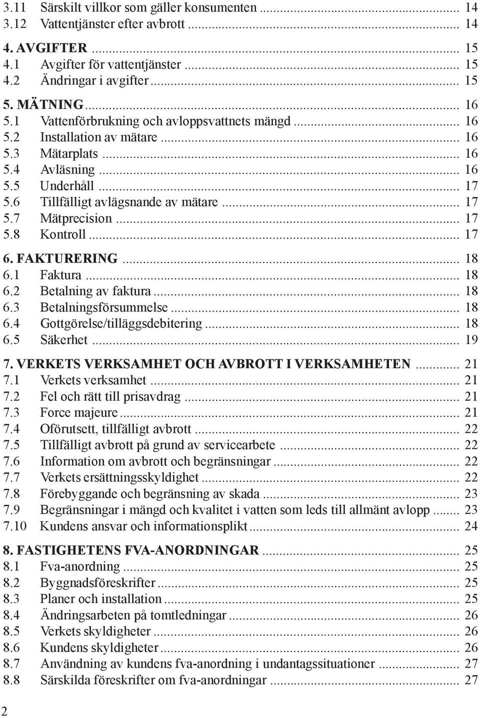 .. 17 5.8 Kontroll... 17 6. FAKTURERING... 18 6.1 Faktura... 18 6.2 Betalning av faktura... 18 6.3 Betalningsförsummelse... 18 6.4 Gottgörelse/tilläggsdebitering... 18 6.5 Säkerhet... 19 7.