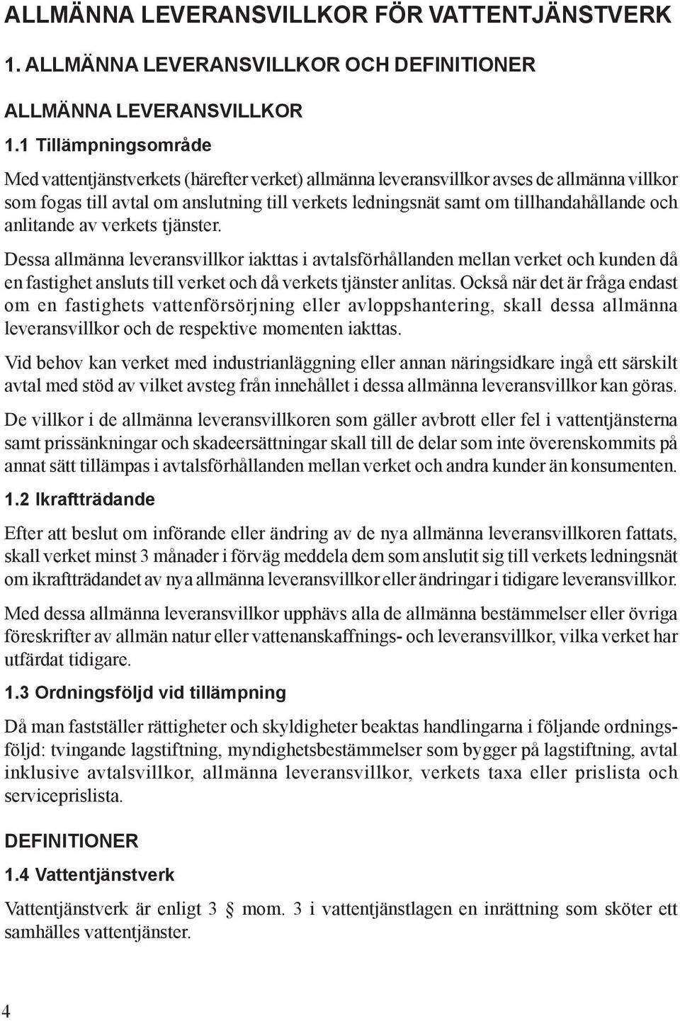 och anlitande av verkets tjänster. Dessa allmänna leveransvillkor iakttas i avtalsförhållanden mellan verket och kunden då en fastighet ansluts till verket och då verkets tjänster anlitas.