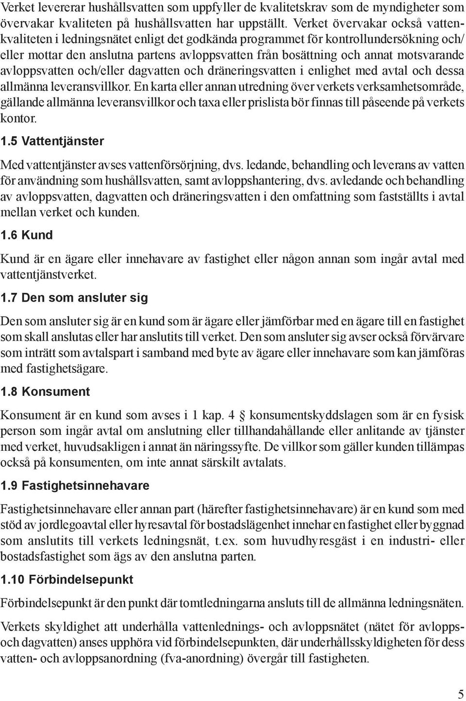 motsvarande avloppsvatten och/eller dagvatten och dräneringsvatten i enlighet med avtal och dessa allmänna leveransvillkor.