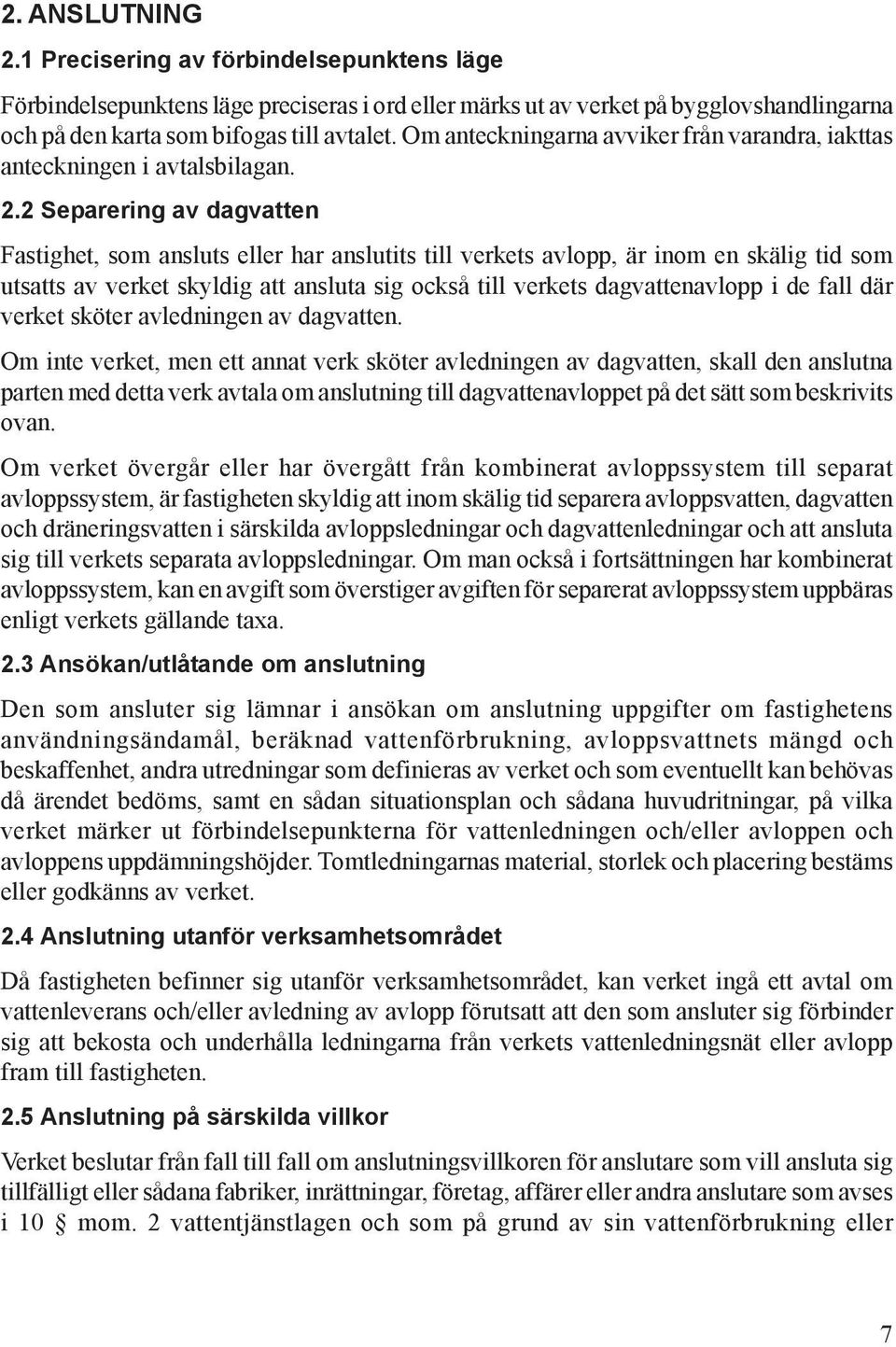 2 Separering av dagvatten Fastighet, som ansluts eller har anslutits till verkets avlopp, är inom en skälig tid som utsatts av verket skyldig att ansluta sig också till verkets dagvattenavlopp i de