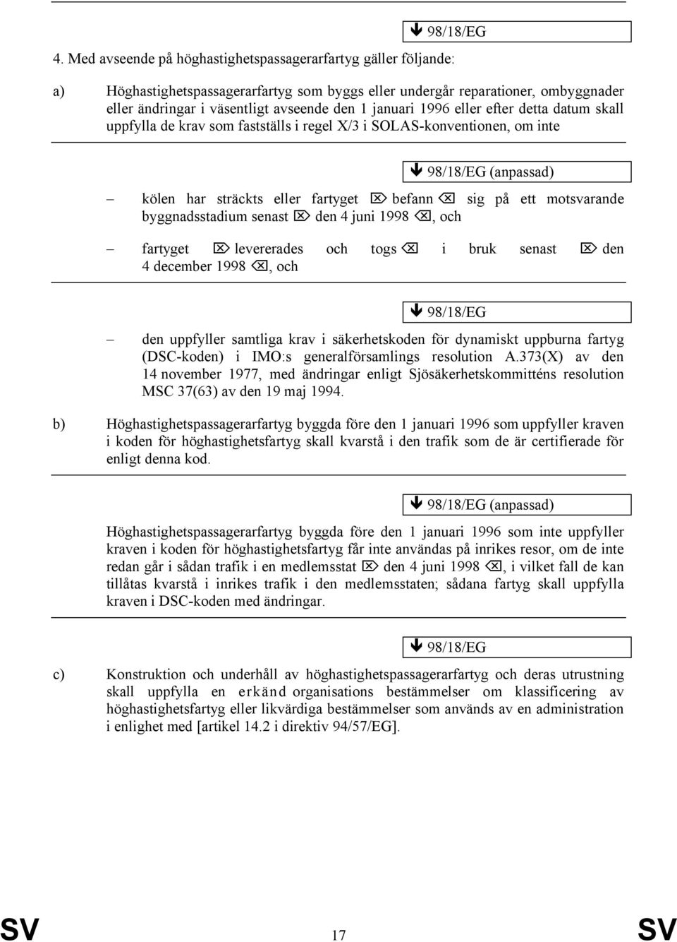 1996 eller efter detta datum skall uppfylla de krav som fastställs i regel X/3 i SOLAS-konventionen, om inte 98/18/EG (anpassad) kölen har sträckts eller fartyget befann sig på ett motsvarande