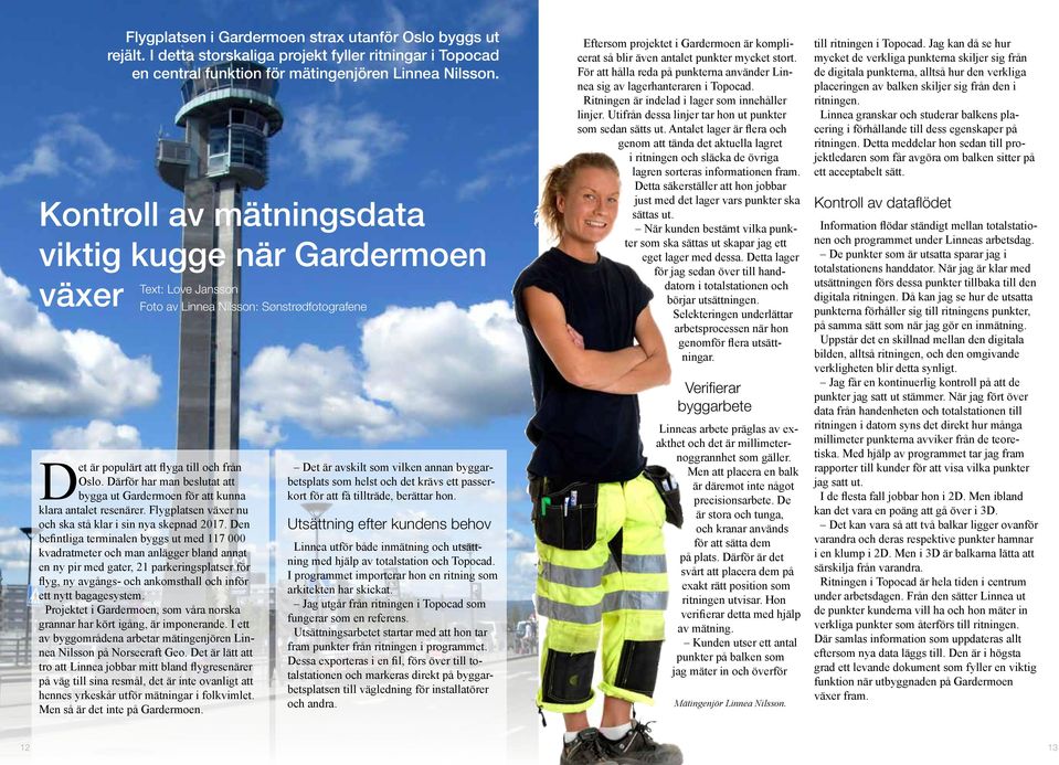 Därför har man beslutat att bygga ut Gardermoen för att kunna klara antalet resenärer. Flygplatsen växer nu och ska stå klar i sin nya skepnad 2017.