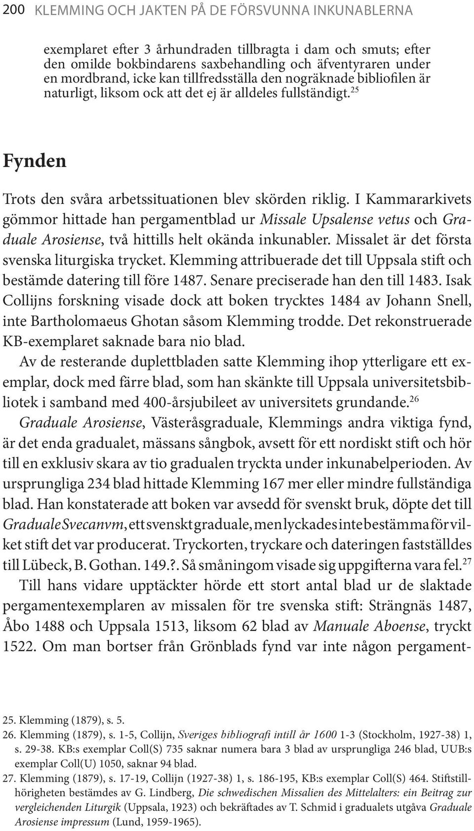 I Kammararkivets gömmor hittade han pergamentblad ur Missale Upsalense vetus och Graduale Arosiense, två hittills helt okända inkunabler. Missalet är det första svenska liturgiska trycket.