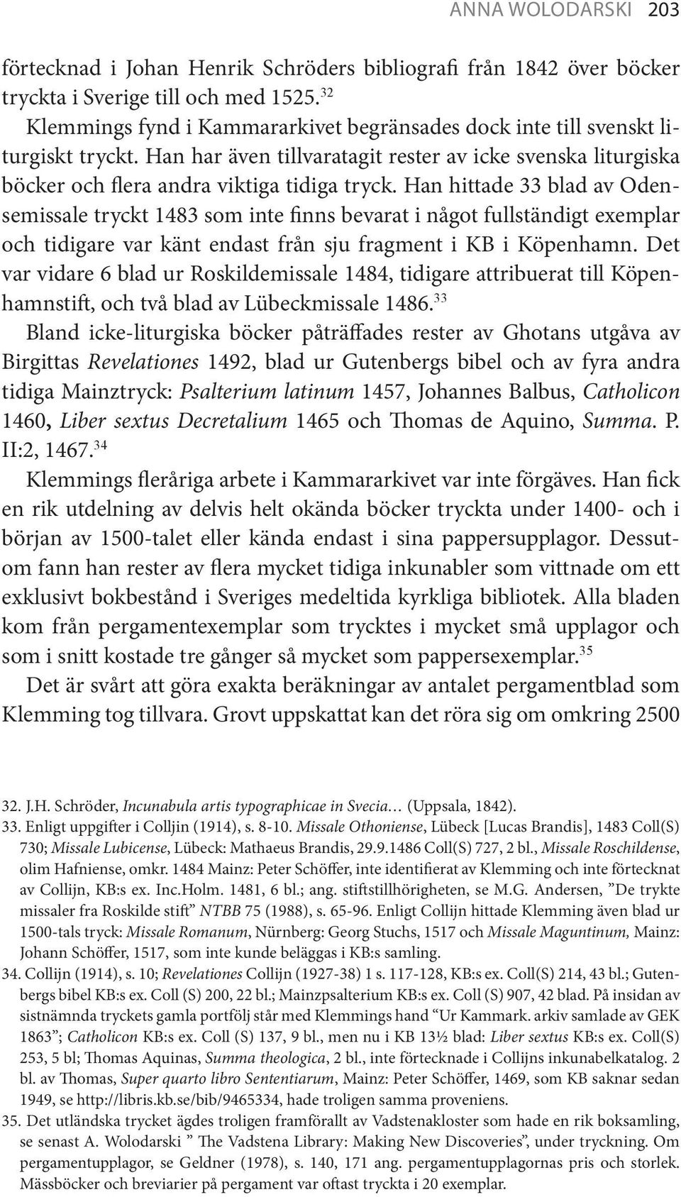 Han hittade 33 blad av Odensemissale tryckt 1483 som inte finns bevarat i något fullständigt exemplar och tidigare var känt endast från sju fragment i KB i Köpenhamn.