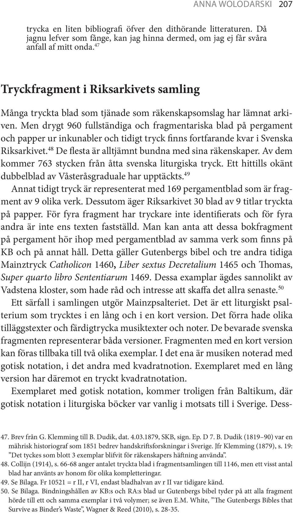 Men drygt 960 fullständiga och fragmentariska blad på pergament och papper ur inkunabler och tidigt tryck finns fortfarande kvar i Svenska Riksarkivet.