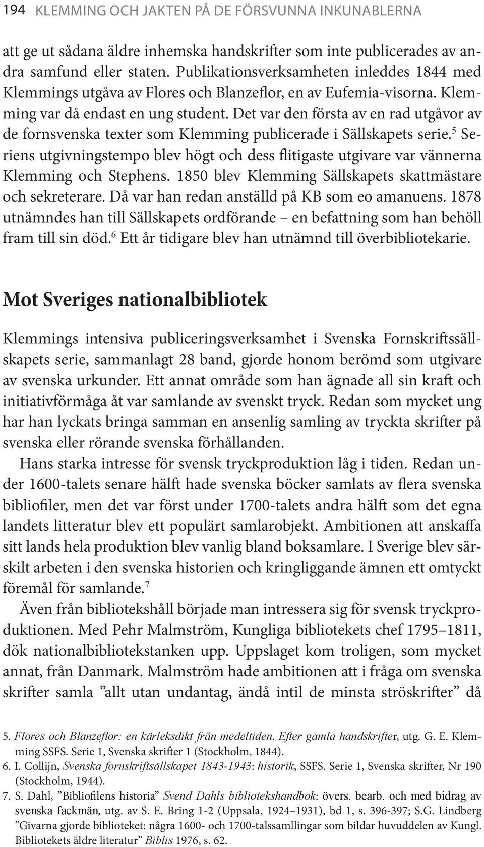 Det var den första av en rad utgåvor av de fornsvenska texter som Klemming publicerade i Sällskapets serie.