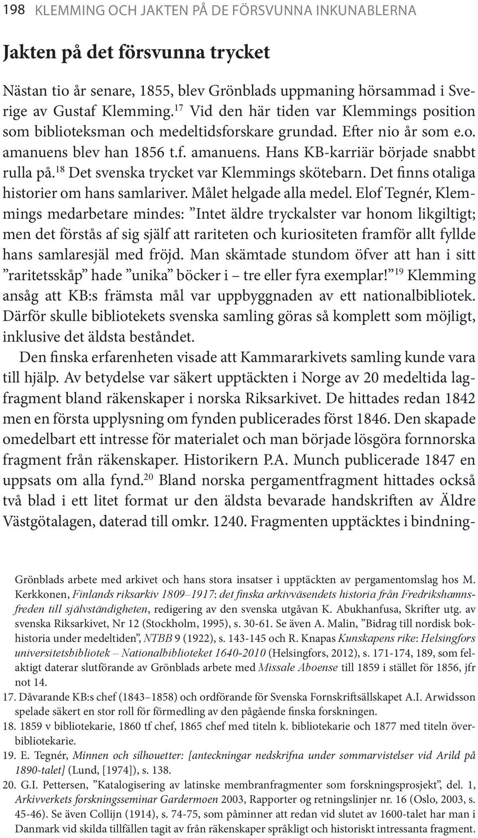 18 Det svenska trycket var Klemmings skötebarn. Det finns otaliga historier om hans samlariver. Målet helgade alla medel.