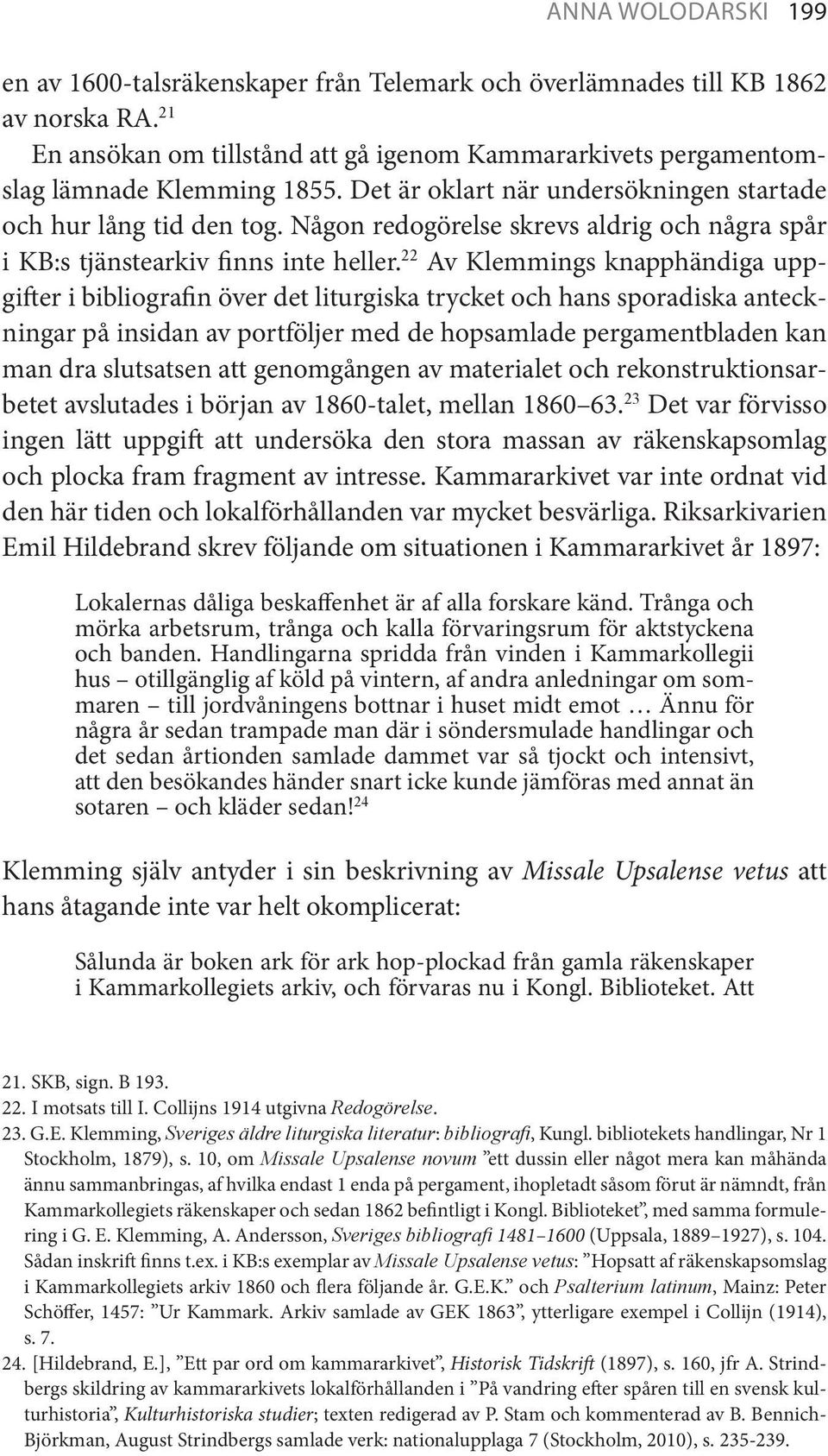 22 Av Klemmings knapphändiga uppgifter i bibliografin över det liturgiska trycket och hans sporadiska anteckningar på insidan av portföljer med de hopsamlade pergamentbladen kan man dra slutsatsen