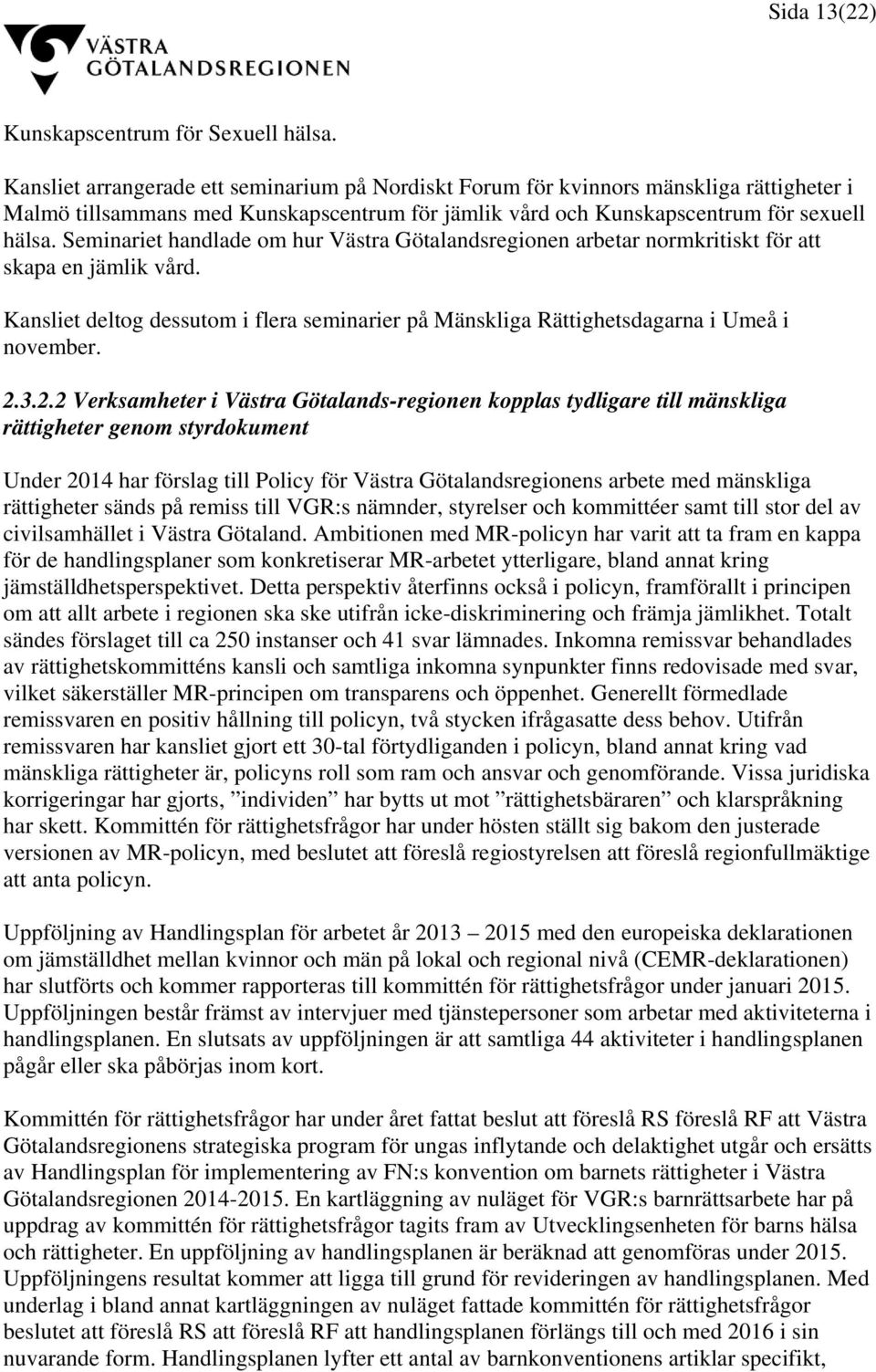 Seminariet handlade om hur Västra Götalandsregionen arbetar normkritiskt för att skapa en jämlik vård. Kansliet deltog dessutom i flera seminarier på Mänskliga Rättighetsdagarna i Umeå i november. 2.