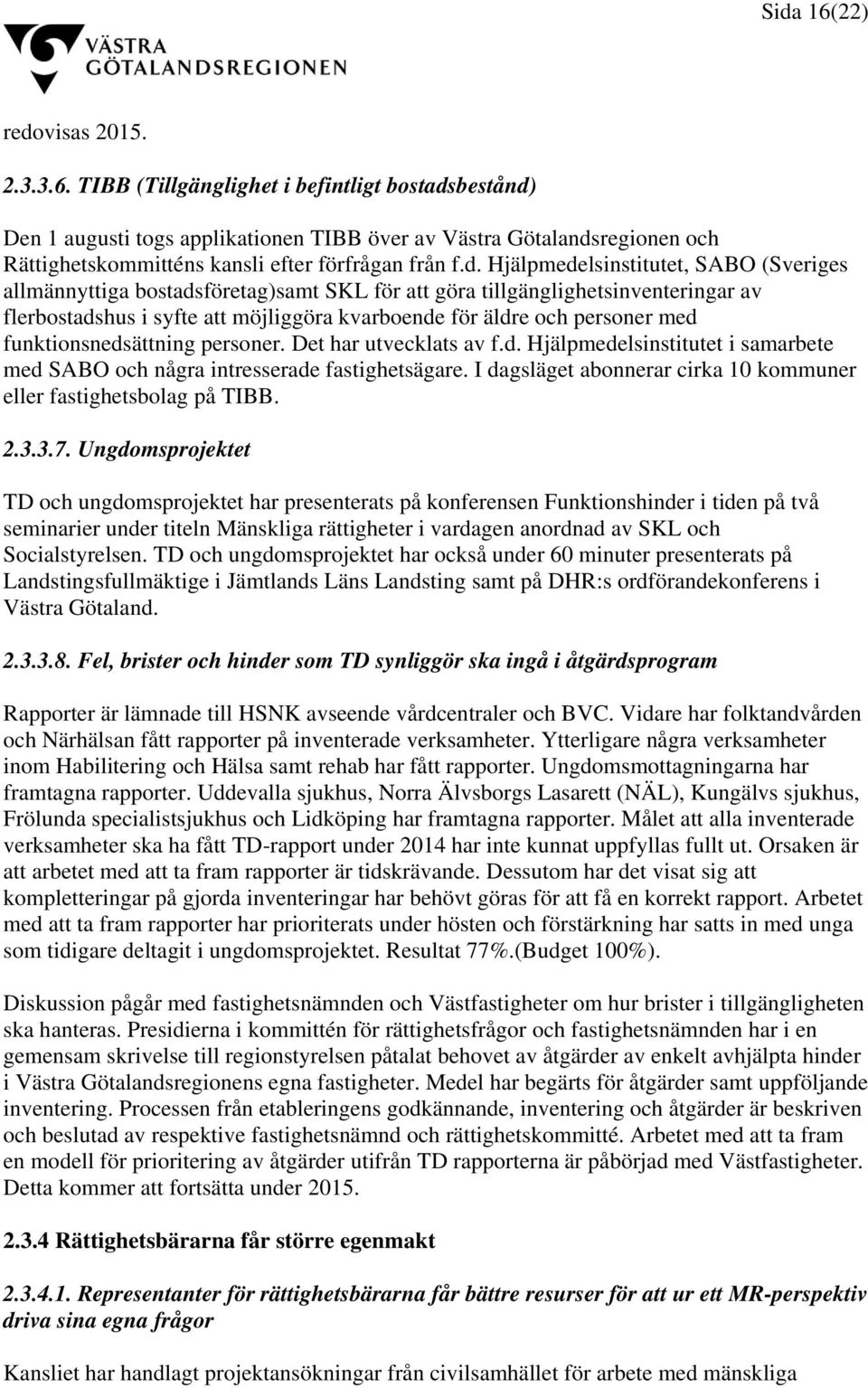 funktionsnedsättning personer. Det har utvecklats av f.d. Hjälpmedelsinstitutet i samarbete med SABO och några intresserade fastighetsägare.