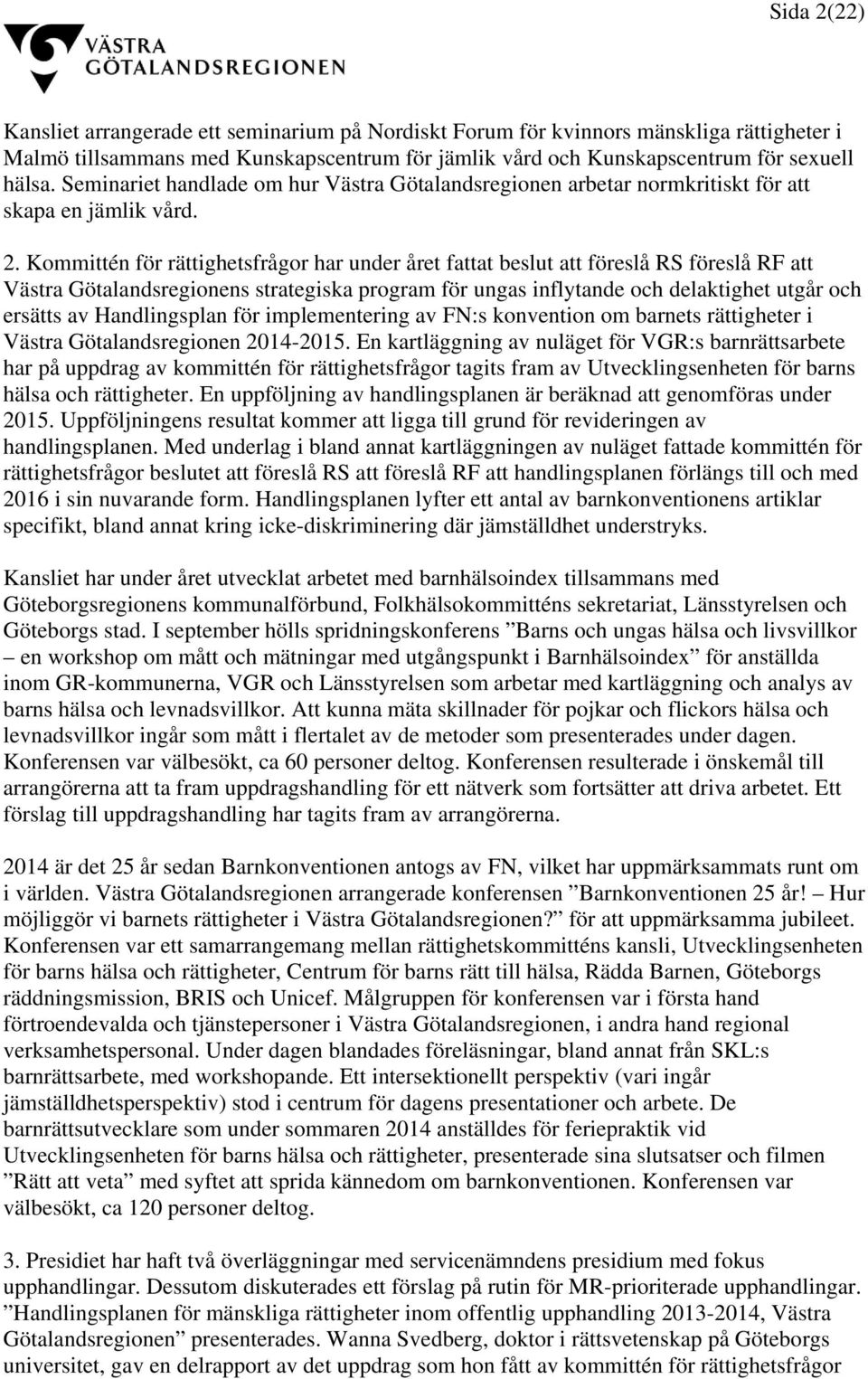 Kommittén för rättighetsfrågor har under året fattat beslut att föreslå RS föreslå RF att Västra Götalandsregionens strategiska program för ungas inflytande och delaktighet utgår och ersätts av