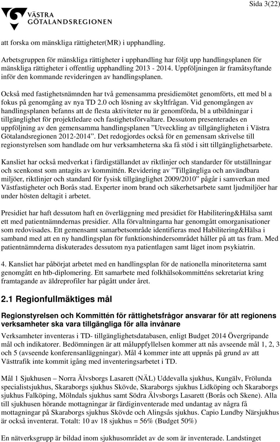 Uppföljningen är framåtsyftande inför den kommande revideringen av handlingsplanen.