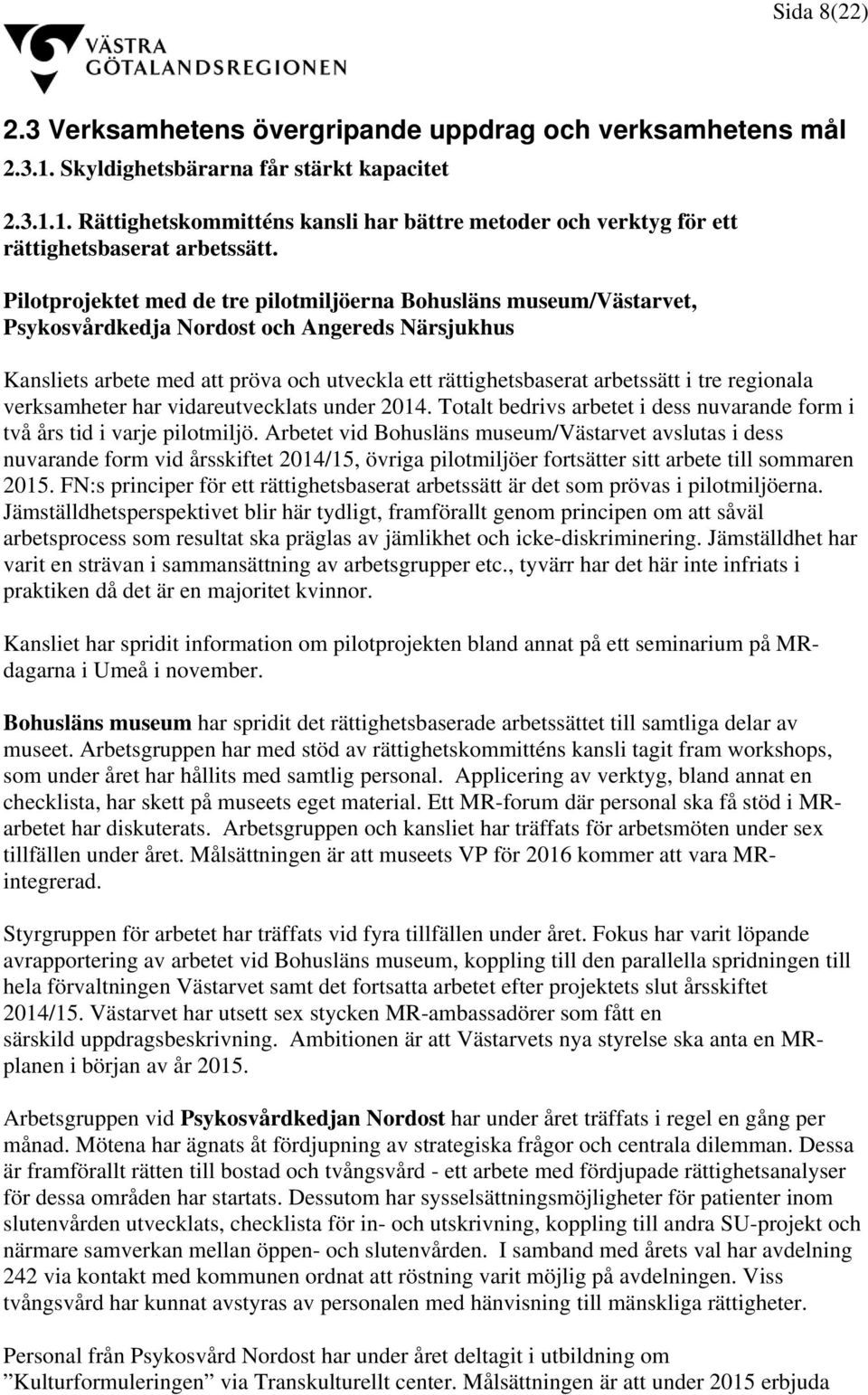 regionala verksamheter har vidareutvecklats under 2014. Totalt bedrivs arbetet i dess nuvarande form i två års tid i varje pilotmiljö.