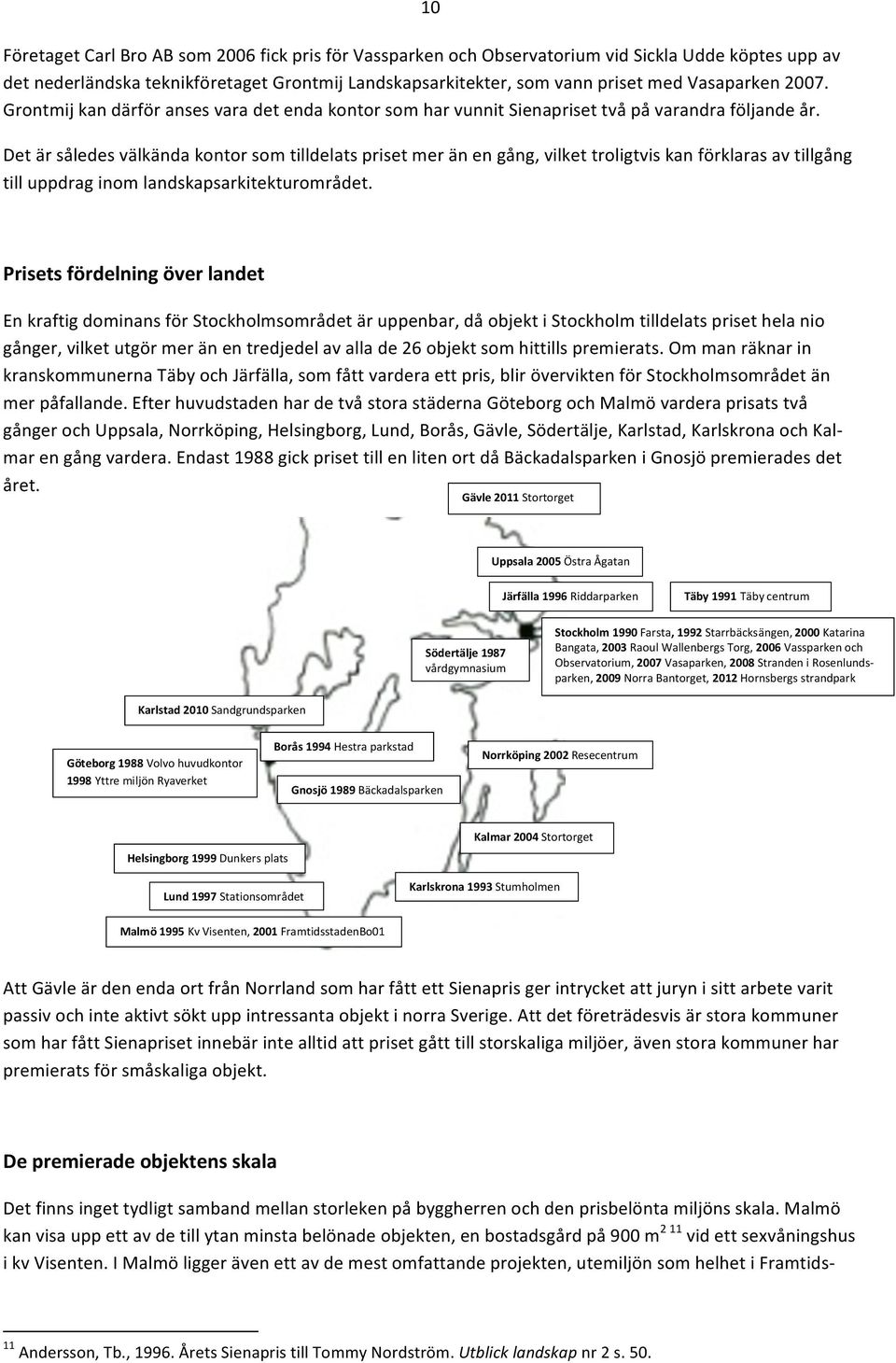 Det är således välkända kontor som tilldelats priset mer än en gång, vilket troligtvis kan förklaras av tillgång till uppdrag inom landskapsarkitekturområdet.