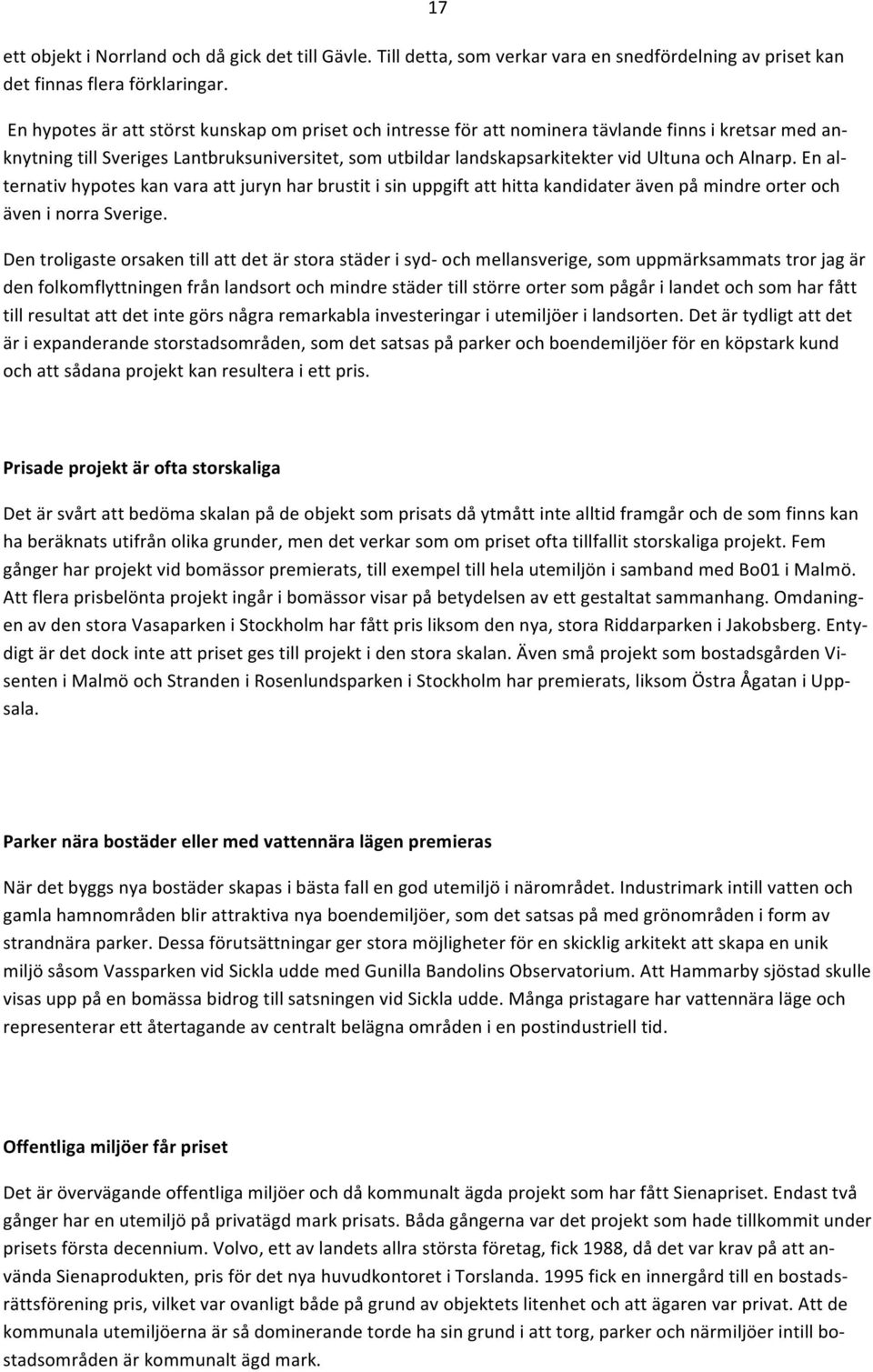 Alnarp. En al- ternativ hypotes kan vara att juryn har brustit i sin uppgift att hitta kandidater även på mindre orter och även i norra Sverige.