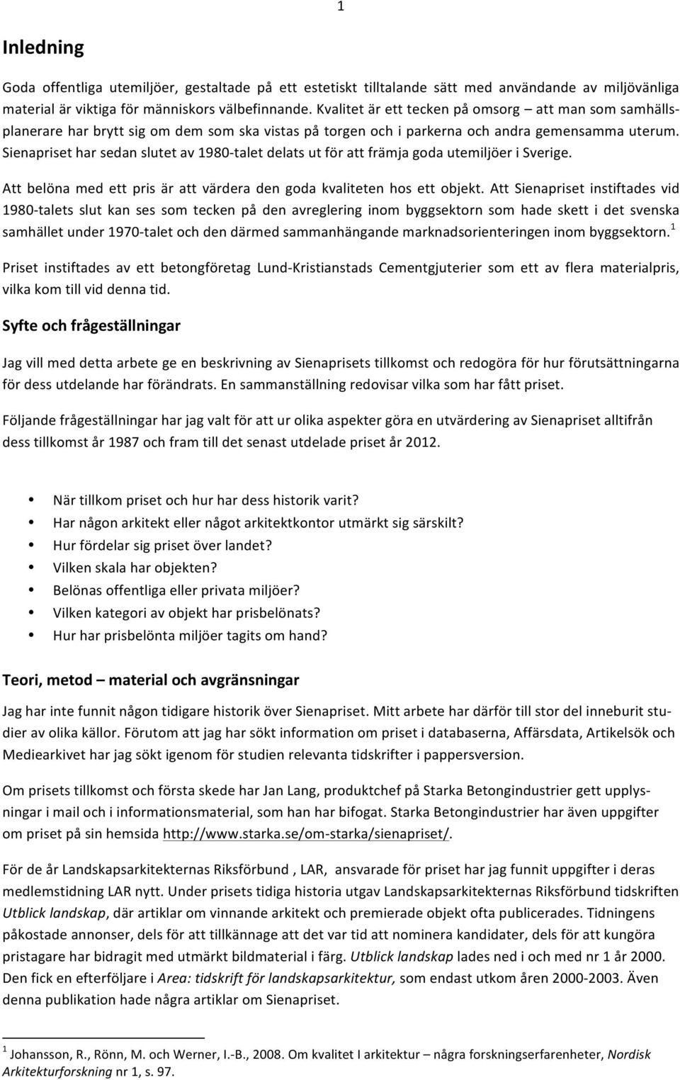 Sienapriset har sedan slutet av 1980- talet delats ut för att främja goda utemiljöer i Sverige. Att belöna med ett pris är att värdera den goda kvaliteten hos ett objekt.