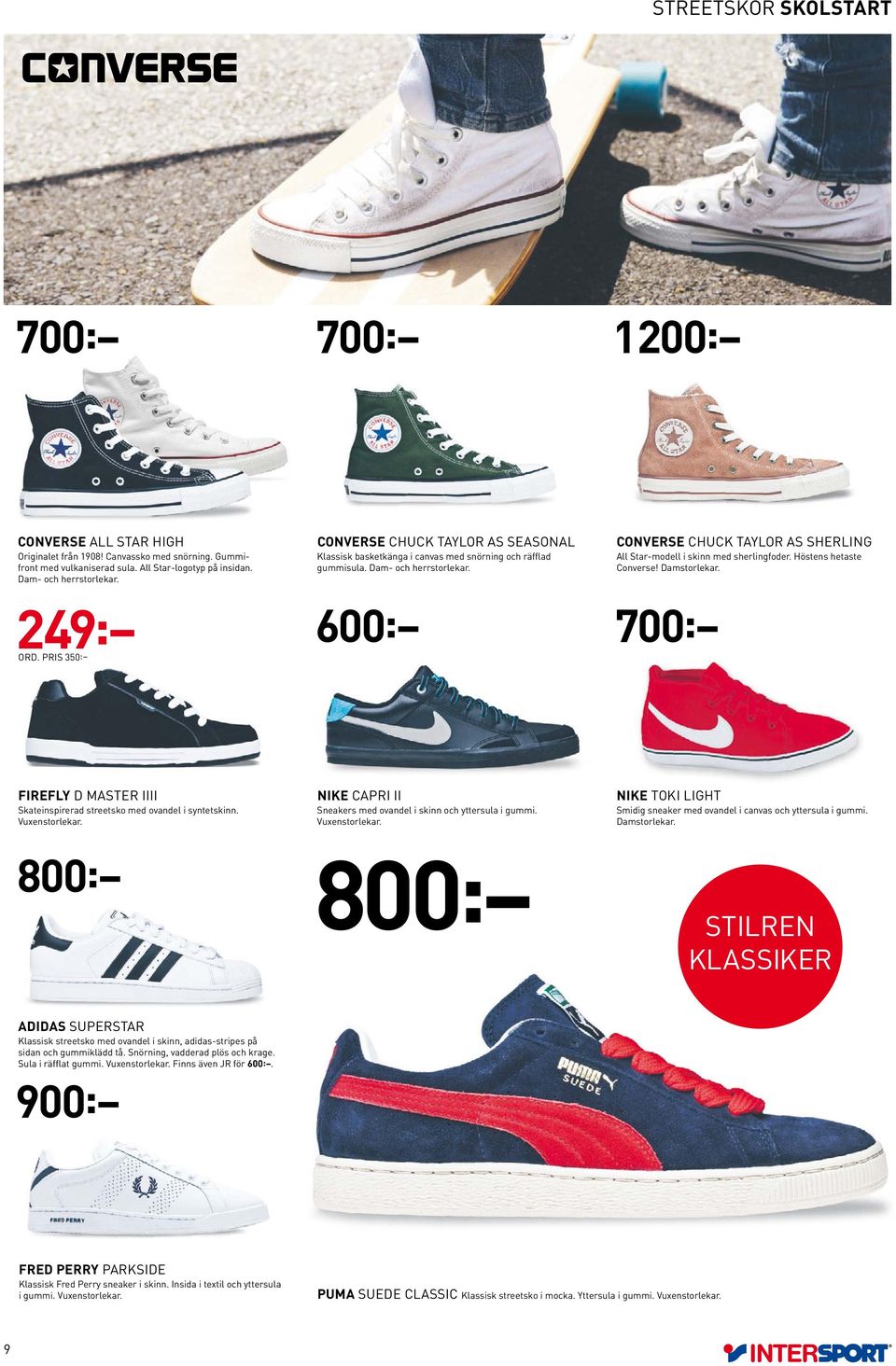 600: CONVERSE CHUCK TAYLOR AS SHERLING All Star-modell i skinn med sherlingfoder. Höstens hetaste Converse! Damstorlekar. 700: D MASTER IIII Skateinspirerad streetsko med ovandel i syntetskinn.