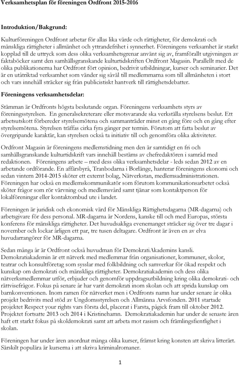 Föreningens verksamhet är starkt kopplad till de uttryck som dess olika verksamhetsgrenar använt sig av, framförallt utgivningen av faktaböcker samt den samhällsgranskande kulturtidskriften Ordfront