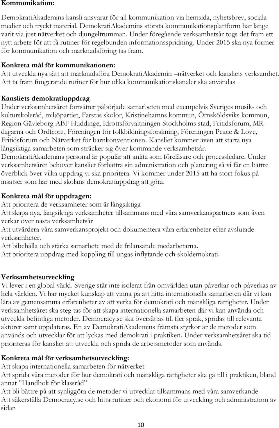 Under föregående verksamhetsår togs det fram ett nytt arbete för att få rutiner för regelbunden informationsspridning. Under 2015 ska nya former för kommunikation och marknadsföring tas fram.