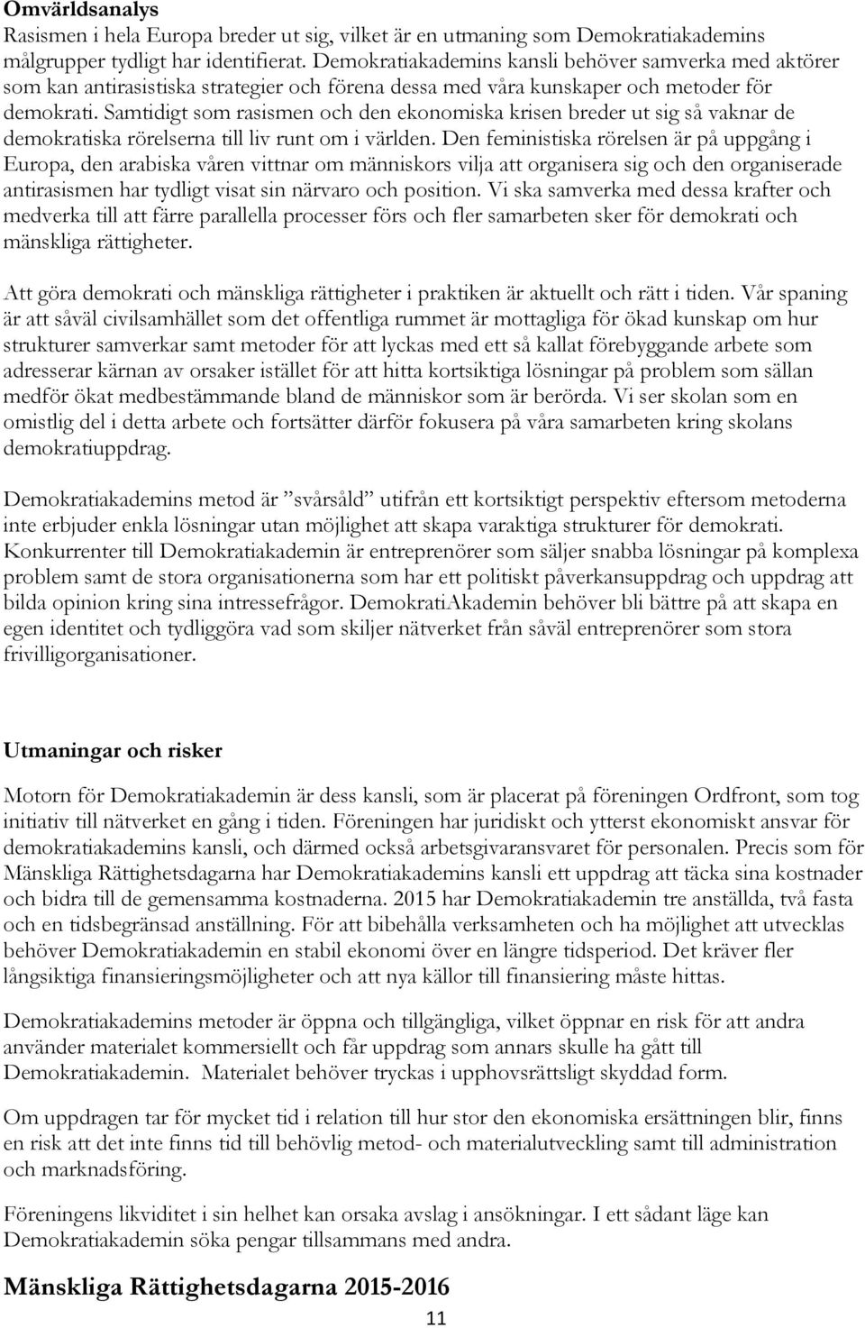 Samtidigt som rasismen och den ekonomiska krisen breder ut sig så vaknar de demokratiska rörelserna till liv runt om i världen.