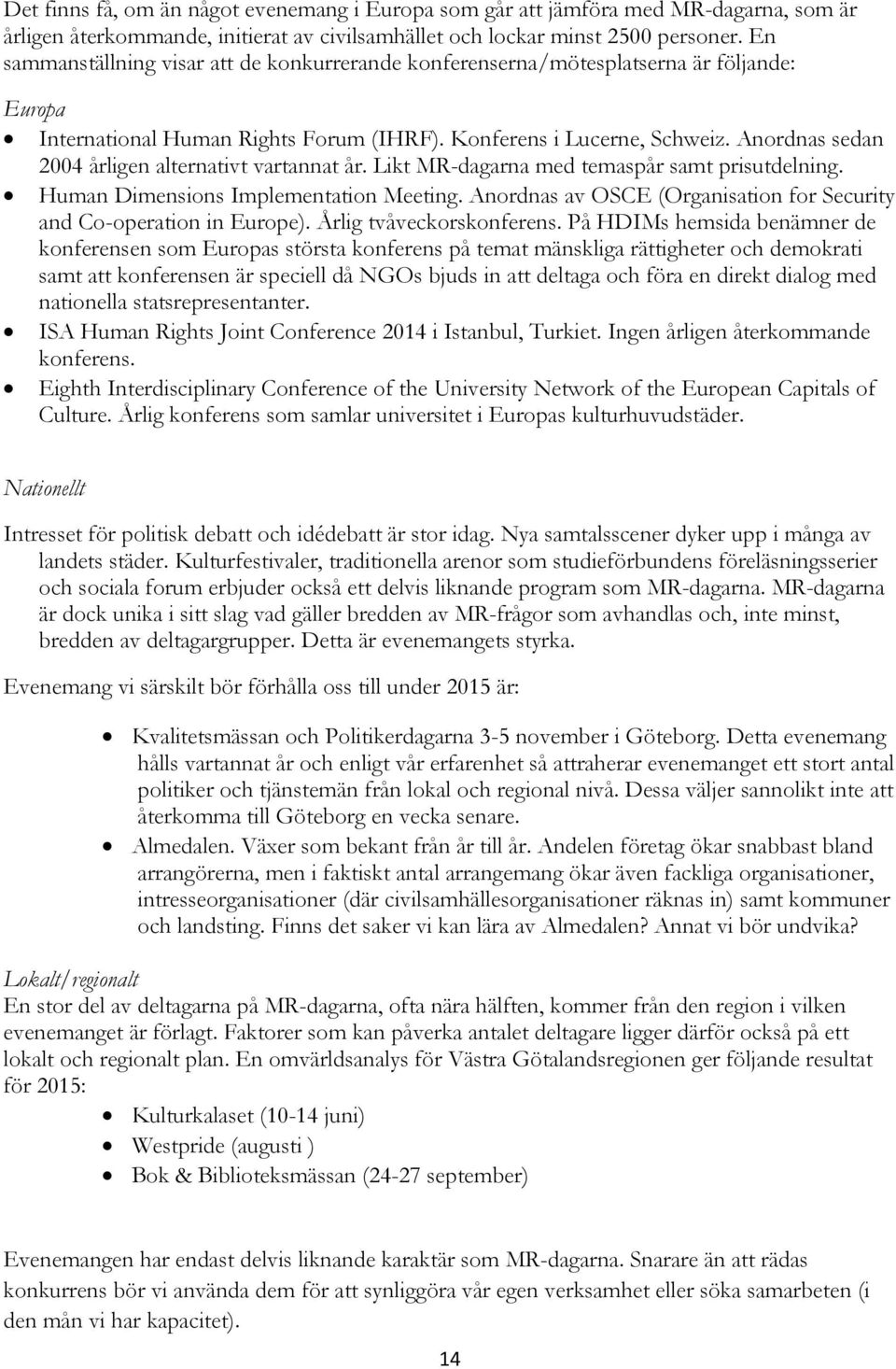 Anordnas sedan 2004 årligen alternativt vartannat år. Likt MR-dagarna med temaspår samt prisutdelning. Human Dimensions Implementation Meeting.