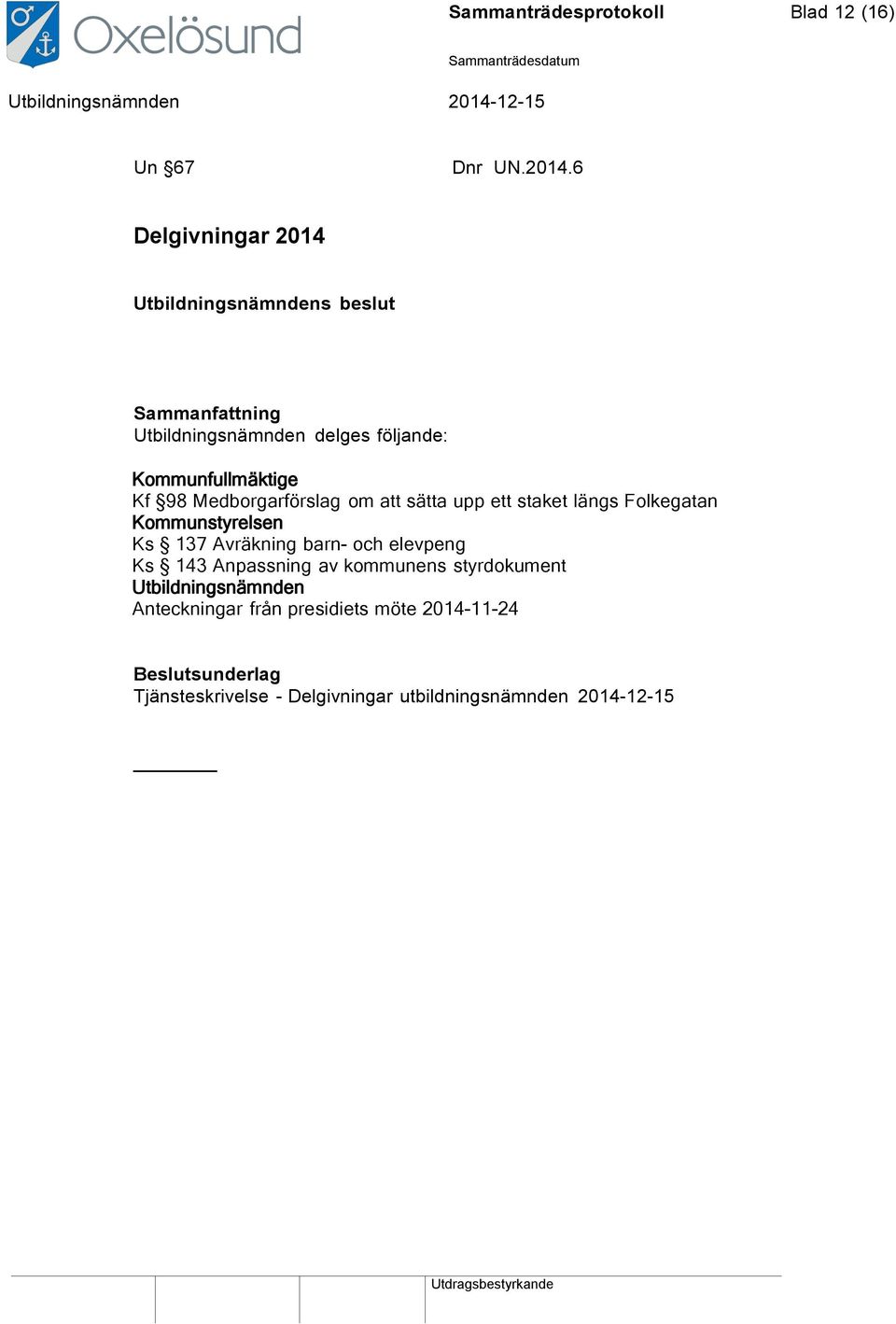 sätta upp ett staket längs Folkegatan Kommunstyrelsen Ks 137 Avräkning barn- och elevpeng Ks 143