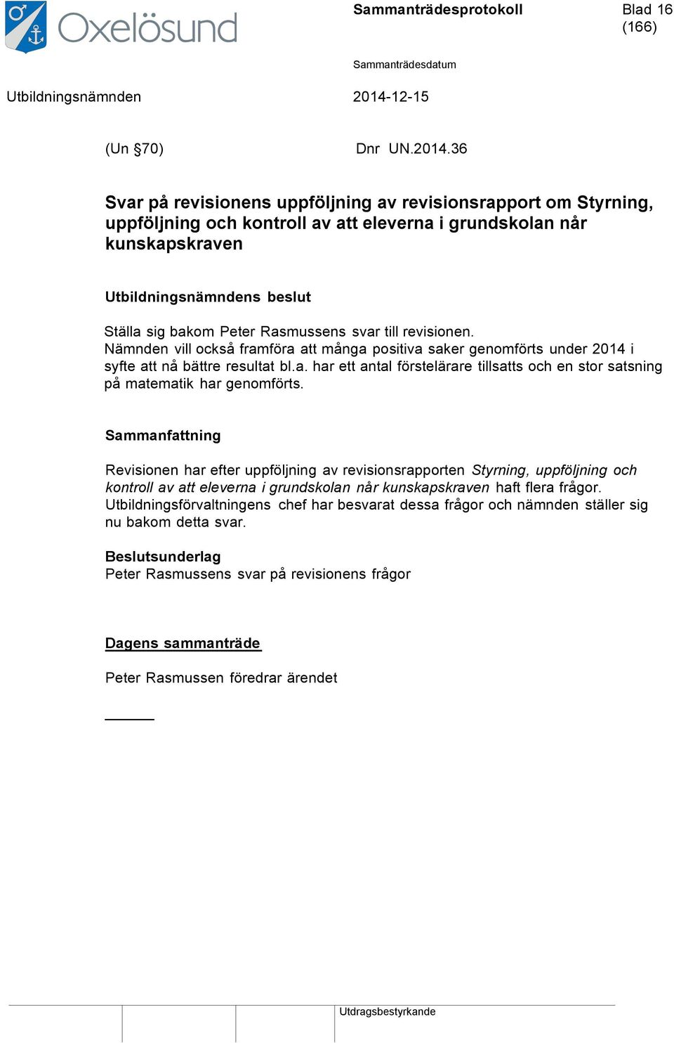 Nämnden vill också framföra att många positiva saker genomförts under 2014 i syfte att nå bättre resultat bl.a. har ett antal förstelärare tillsatts och en stor satsning på matematik har genomförts.