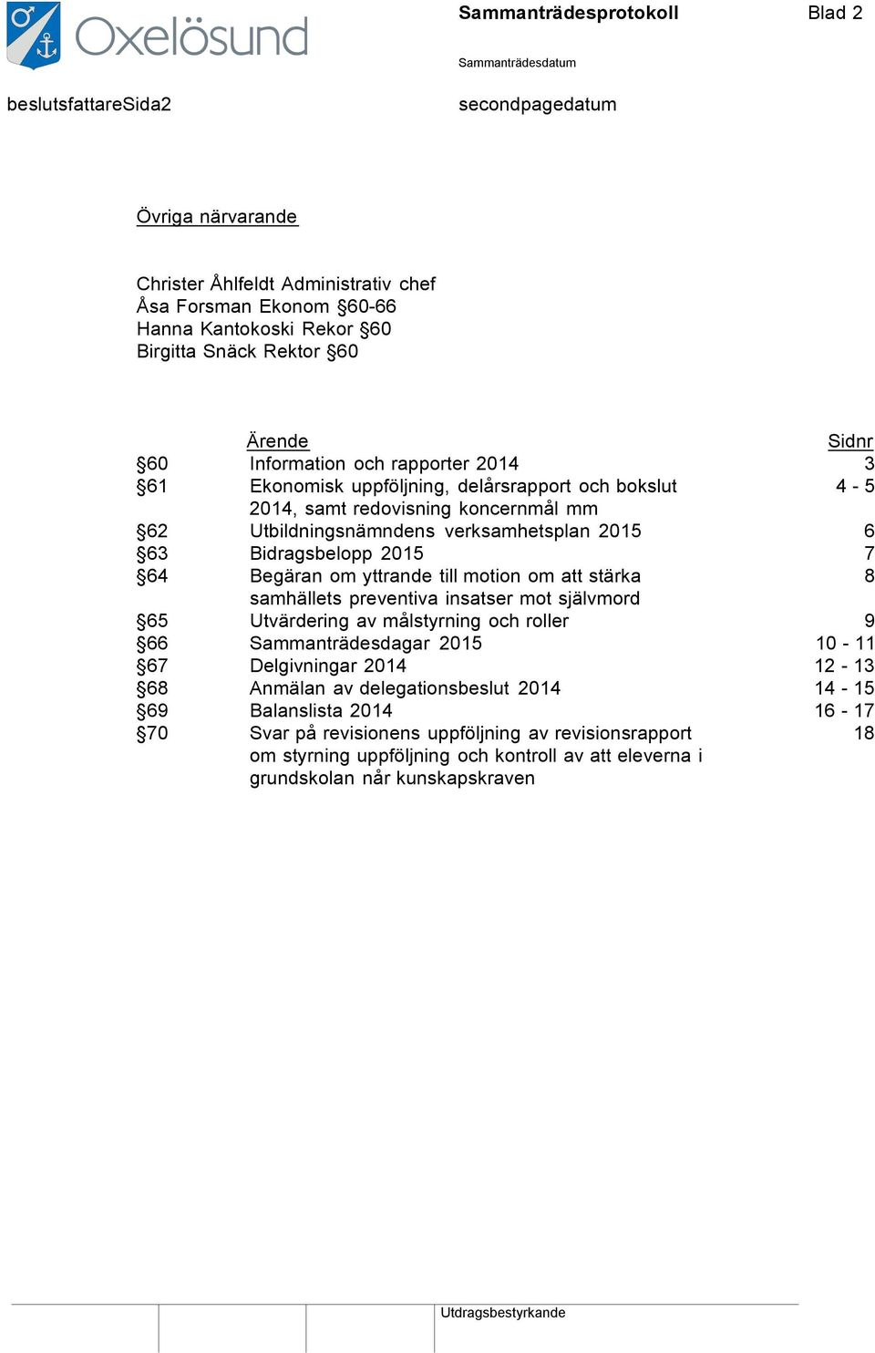 Bidragsbelopp 2015 7 64 Begäran om yttrande till motion om att stärka 8 samhällets preventiva insatser mot självmord 65 Utvärdering av målstyrning och roller 9 66 Sammanträdesdagar 2015 10-11 67