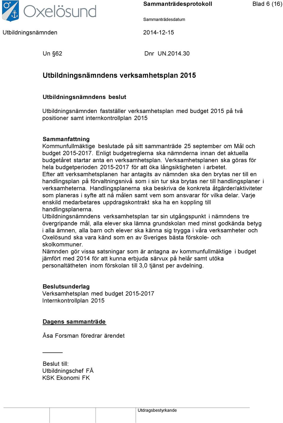 sammanträde 25 september om Mål och budget 2015-2017. Enligt budgetreglerna ska nämnderna innan det aktuella budgetåret startar anta en verksamhetsplan.