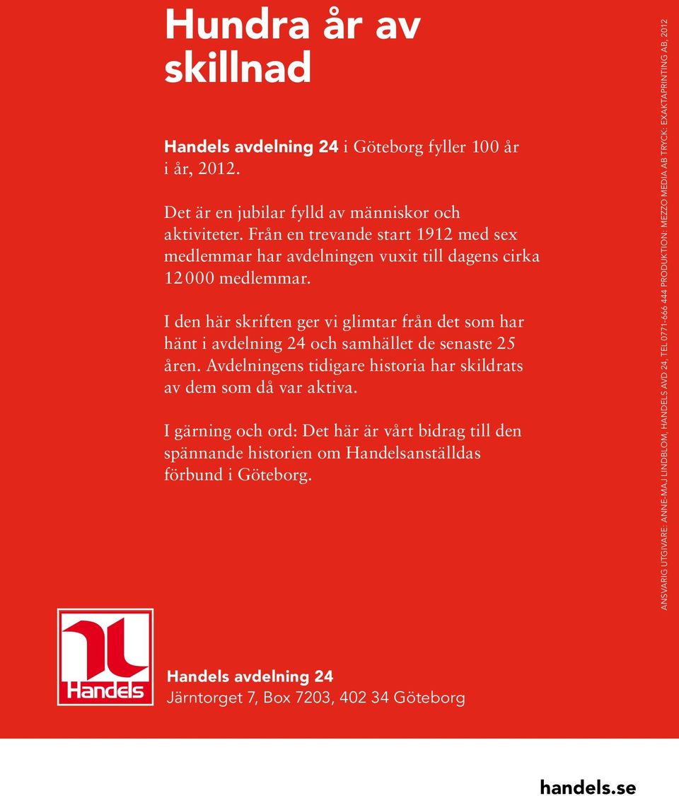 I den här skriften ger vi glimtar från det som har hänt i avdelning 24 och samhället de senaste 25 åren. Avdelningens tidigare historia har skildrats av dem som då var aktiva.