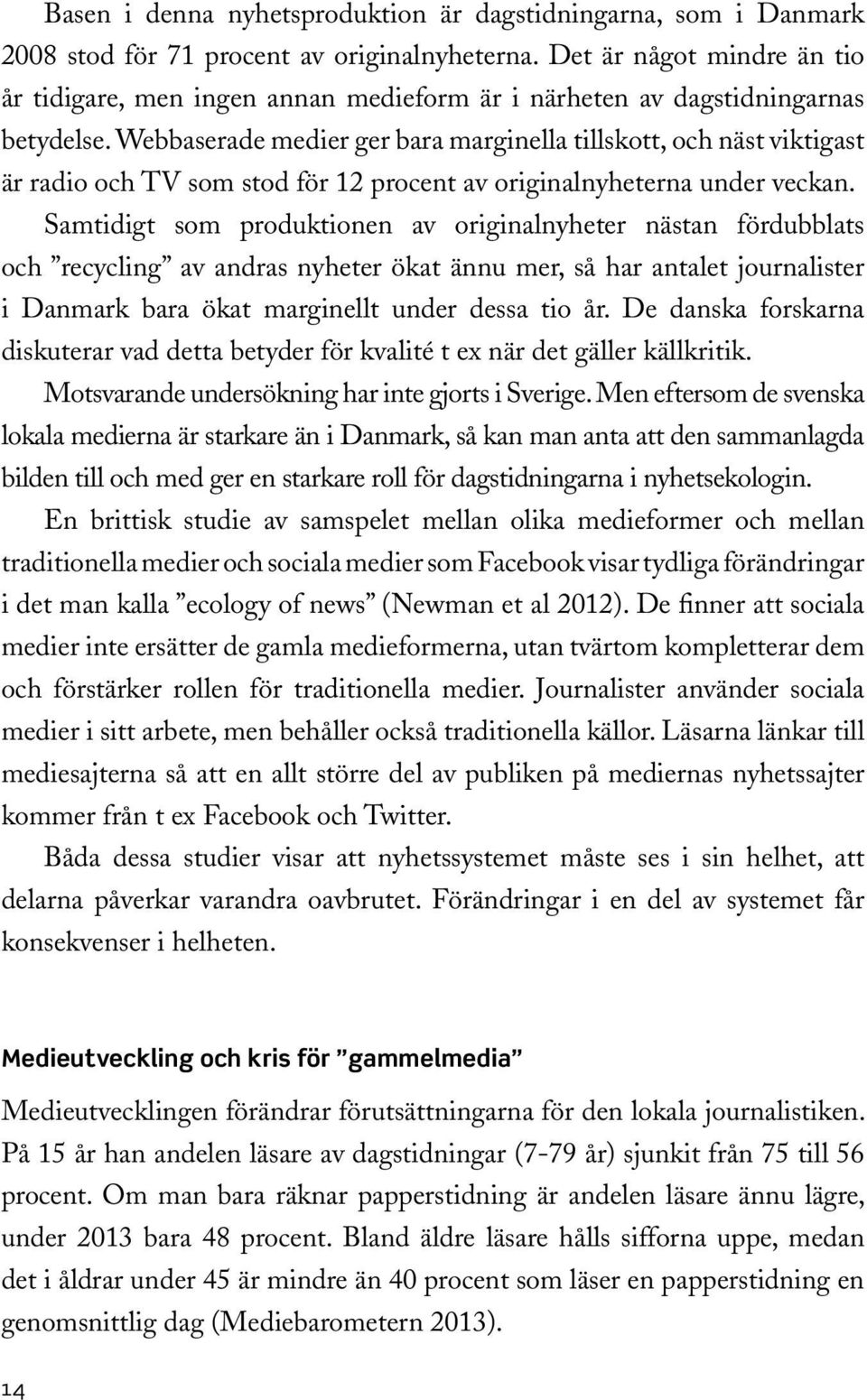 Webbaserade medier ger bara marginella tillskott, och näst viktigast är radio och TV som stod för 12 procent av originalnyheterna under veckan.