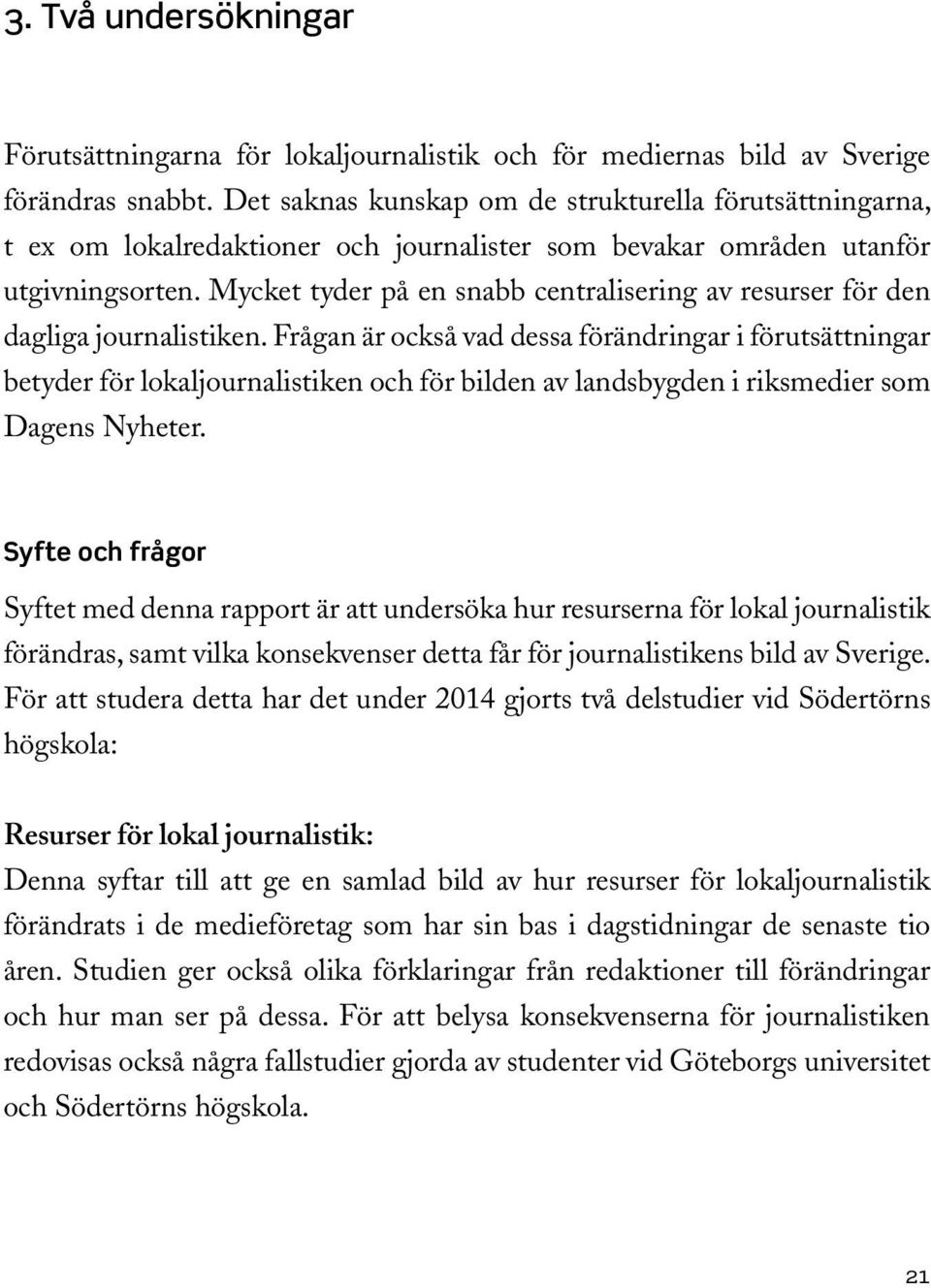 Mycket tyder på en snabb centralisering av resurser för den dagliga journalistiken.