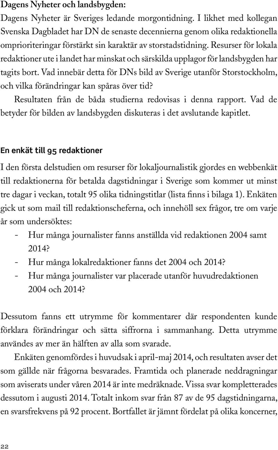 Resurser för lokala redaktioner ute i landet har minskat och särskilda upplagor för landsbygden har tagits bort.