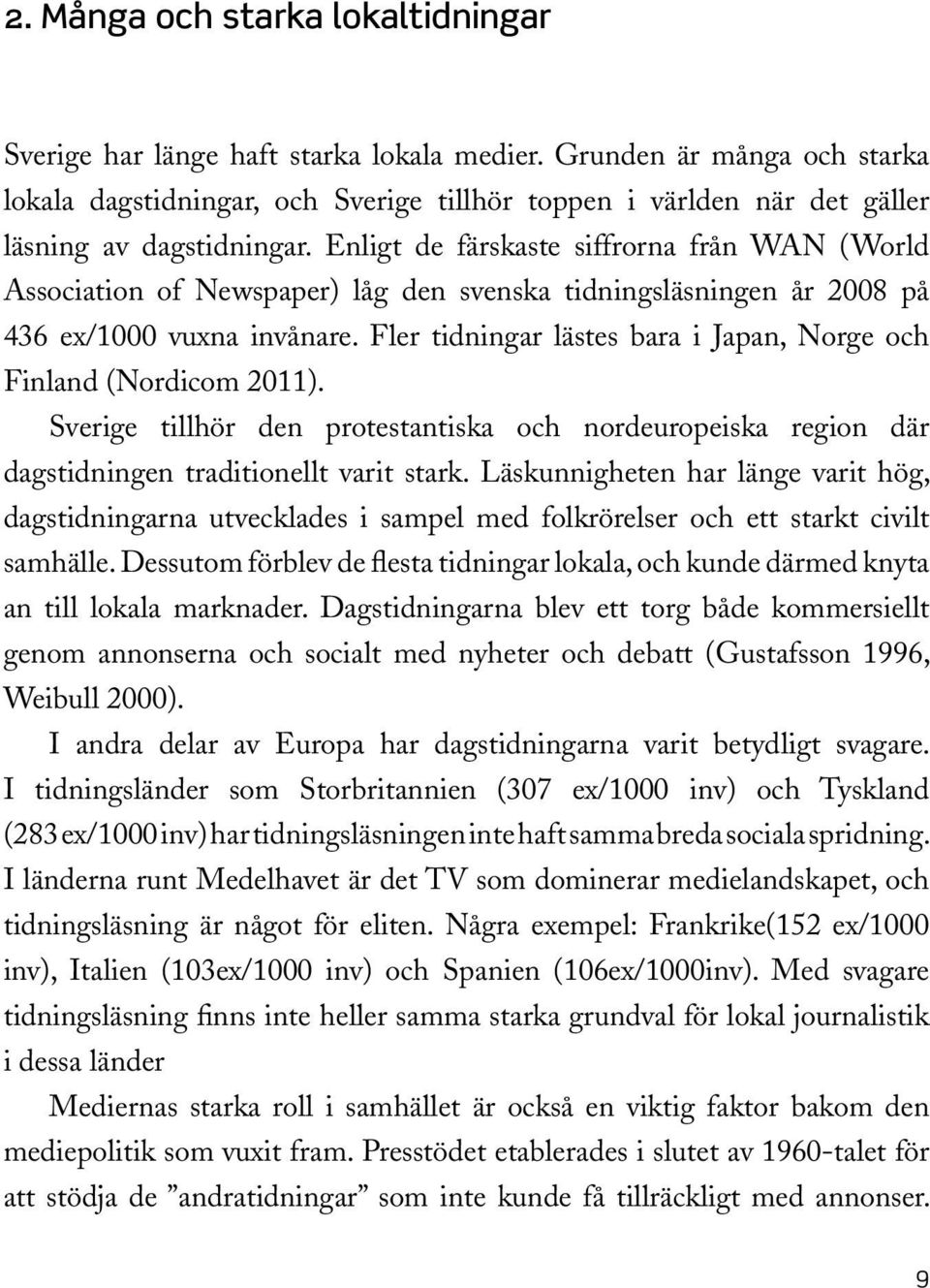 Enligt de färskaste siffrorna från WAN (World Association of Newspaper) låg den svenska tidningsläsningen år 2008 på 436 ex/1000 vuxna invånare.