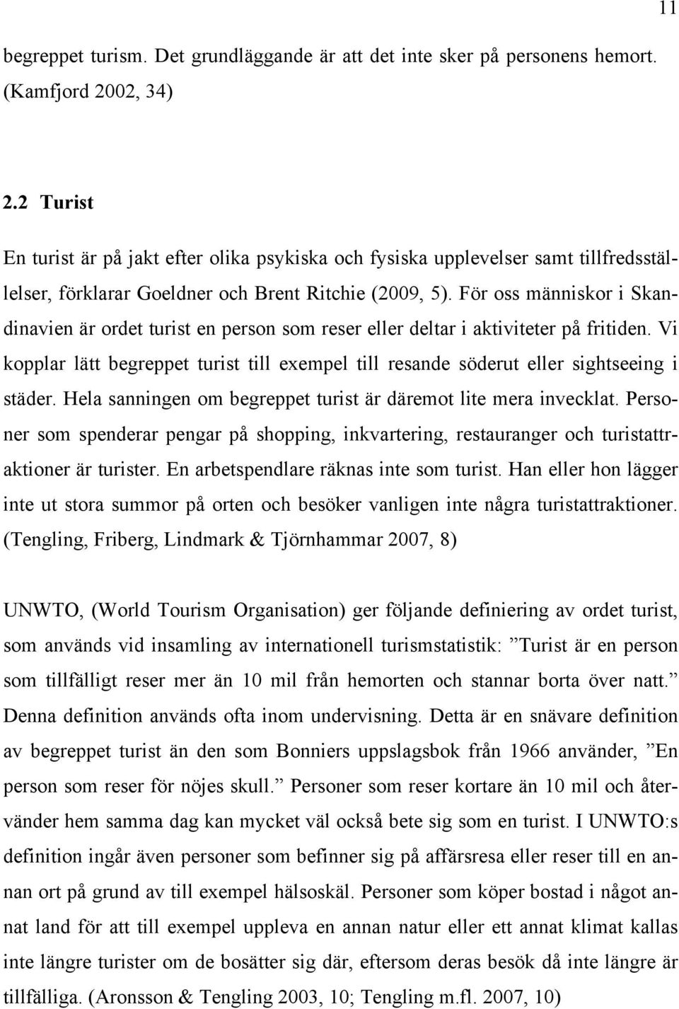 För oss människor i Skandinavien är ordet turist en person som reser eller deltar i aktiviteter på fritiden.