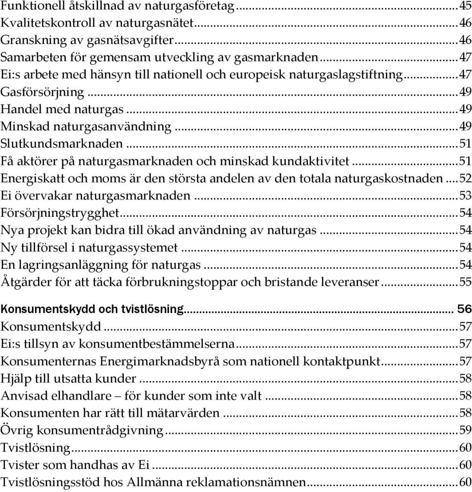 .. 51 Få aktörer på naturgasmarknaden och minskad kundaktivitet... 51 Energiskatt och moms är den största andelen av den totala naturgaskostnaden... 52 Ei övervakar naturgasmarknaden.