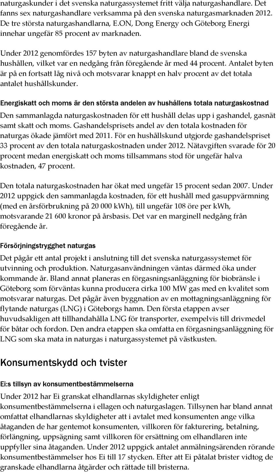 Under 2012 genomfördes 157 byten av naturgashandlare bland de svenska hushållen, vilket var en nedgång från föregående år med 44 procent.