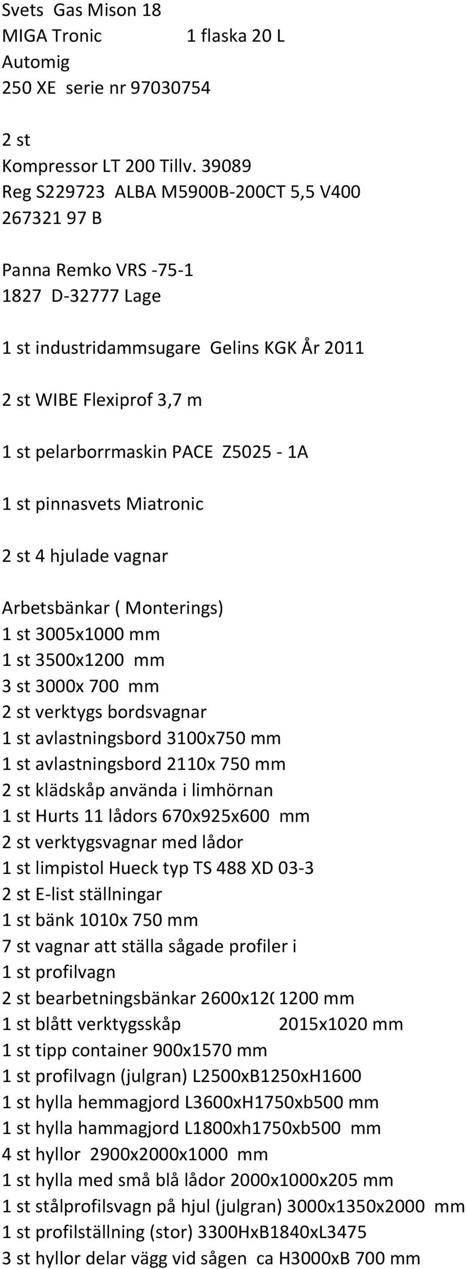 pinnasvets Miatronic 2 st 4 hjulade vagnar Arbetsbänkar ( Monterings) 3005x1000 mm 3500x1200 mm 3 st 3000x 700 mm 2 st verktygs bordsvagnar avlastningsbord 3100x750 mm avlastningsbord 2110x 750 mm 2